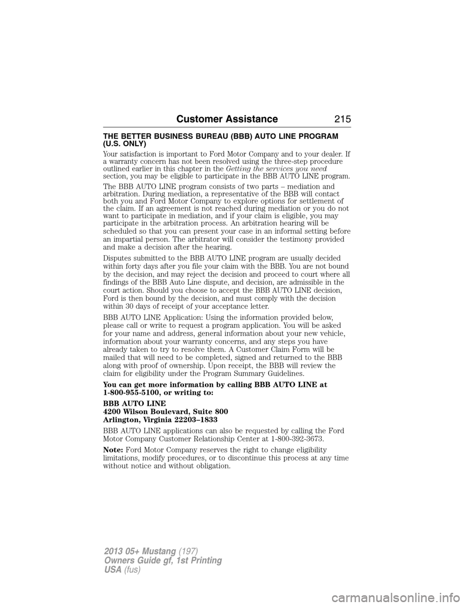FORD MUSTANG 2013 5.G Owners Manual THE BETTER BUSINESS BUREAU (BBB) AUTO LINE PROGRAM
(U.S. ONLY)
Your satisfaction is important to Ford Motor Company and to your dealer. If
a warranty concern has not been resolved using the three-step
