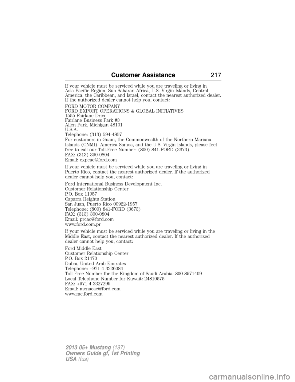 FORD MUSTANG 2013 5.G Owners Manual If your vehicle must be serviced while you are traveling or living in
Asia-Pacific Region, Sub-Saharan Africa, U.S. Virgin Islands, Central
America, the Caribbean, and Israel, contact the nearest auth
