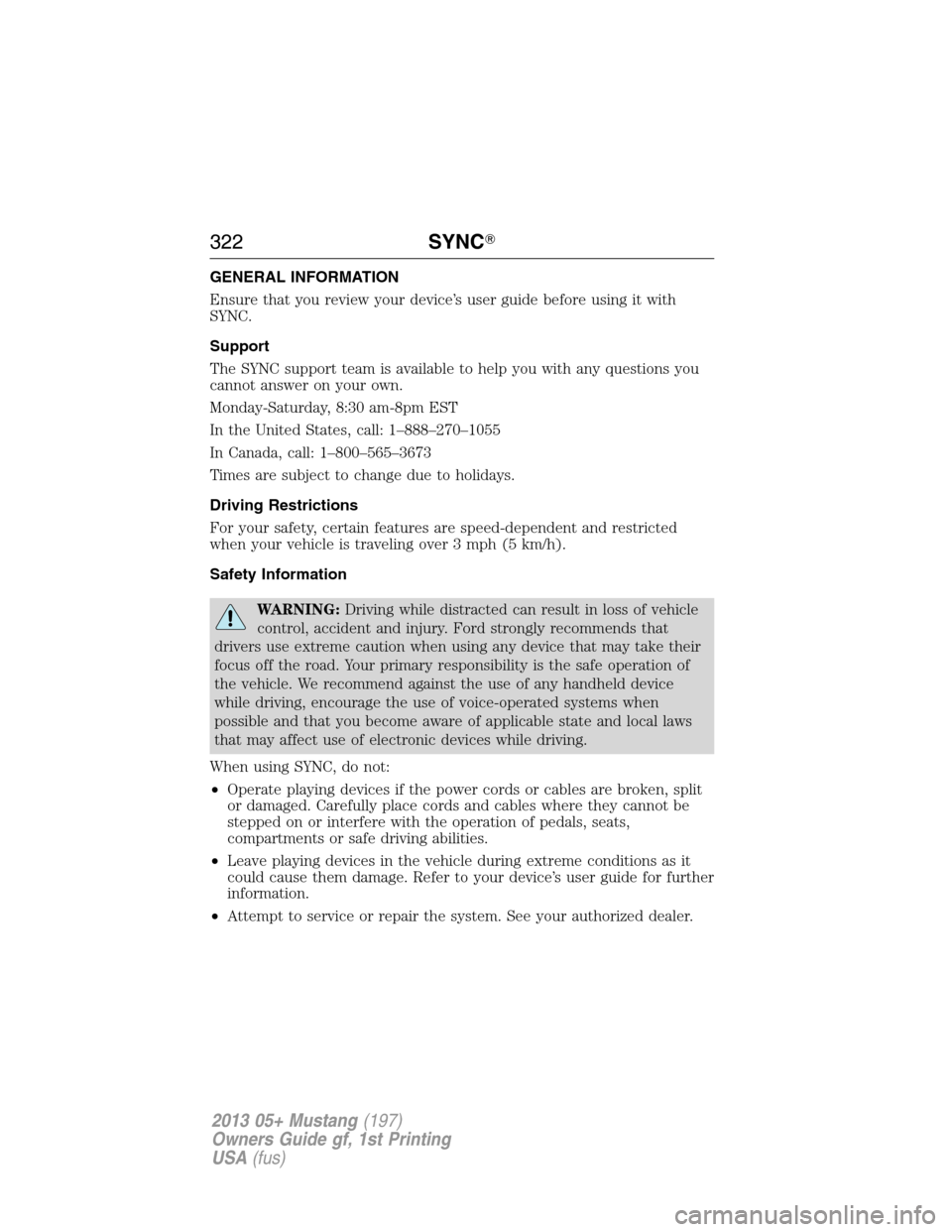 FORD MUSTANG 2013 5.G Owners Manual GENERAL INFORMATION
Ensure that you review your device’s user guide before using it with
SYNC.
Support
The SYNC support team is available to help you with any questions you
cannot answer on your own