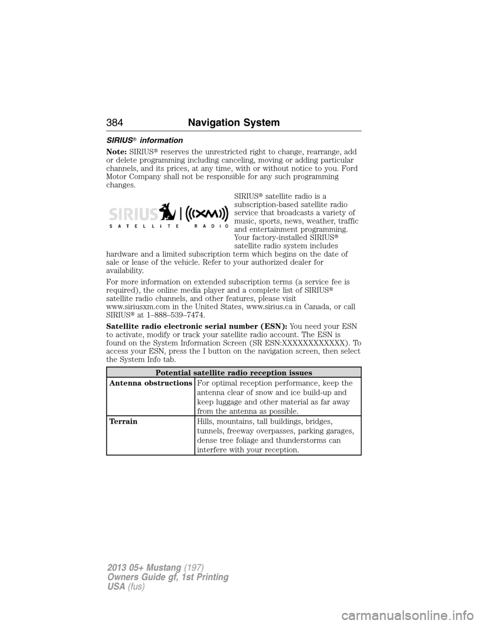 FORD MUSTANG 2013 5.G Owners Manual SIRIUSinformation
Note:SIRIUSreserves the unrestricted right to change, rearrange, add
or delete programming including canceling, moving or adding particular
channels, and its prices, at any time, w