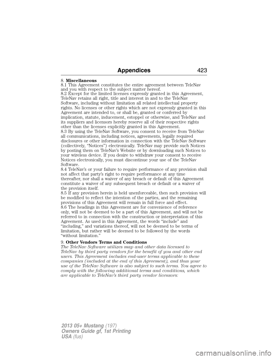 FORD MUSTANG 2013 5.G Owners Manual 8.Miscellaneous
8.1 This Agreement constitutes the entire agreement between TeleNav
and you with respect to the subject matter hereof.
8.2 Except for the limited licenses expressly granted in this Agr