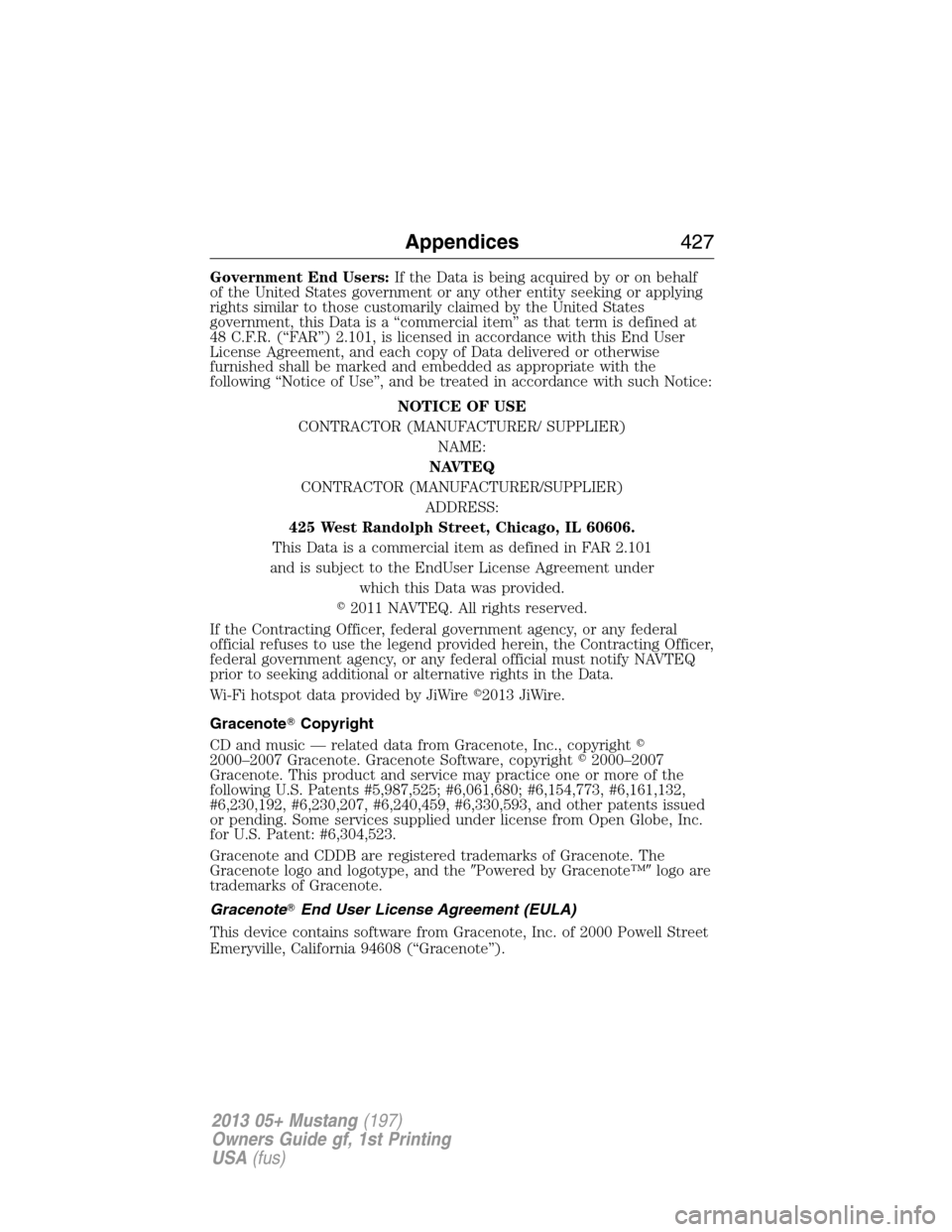 FORD MUSTANG 2013 5.G Owners Manual Government End Users:If the Data is being acquired by or on behalf
of the United States government or any other entity seeking or applying
rights similar to those customarily claimed by the United Sta