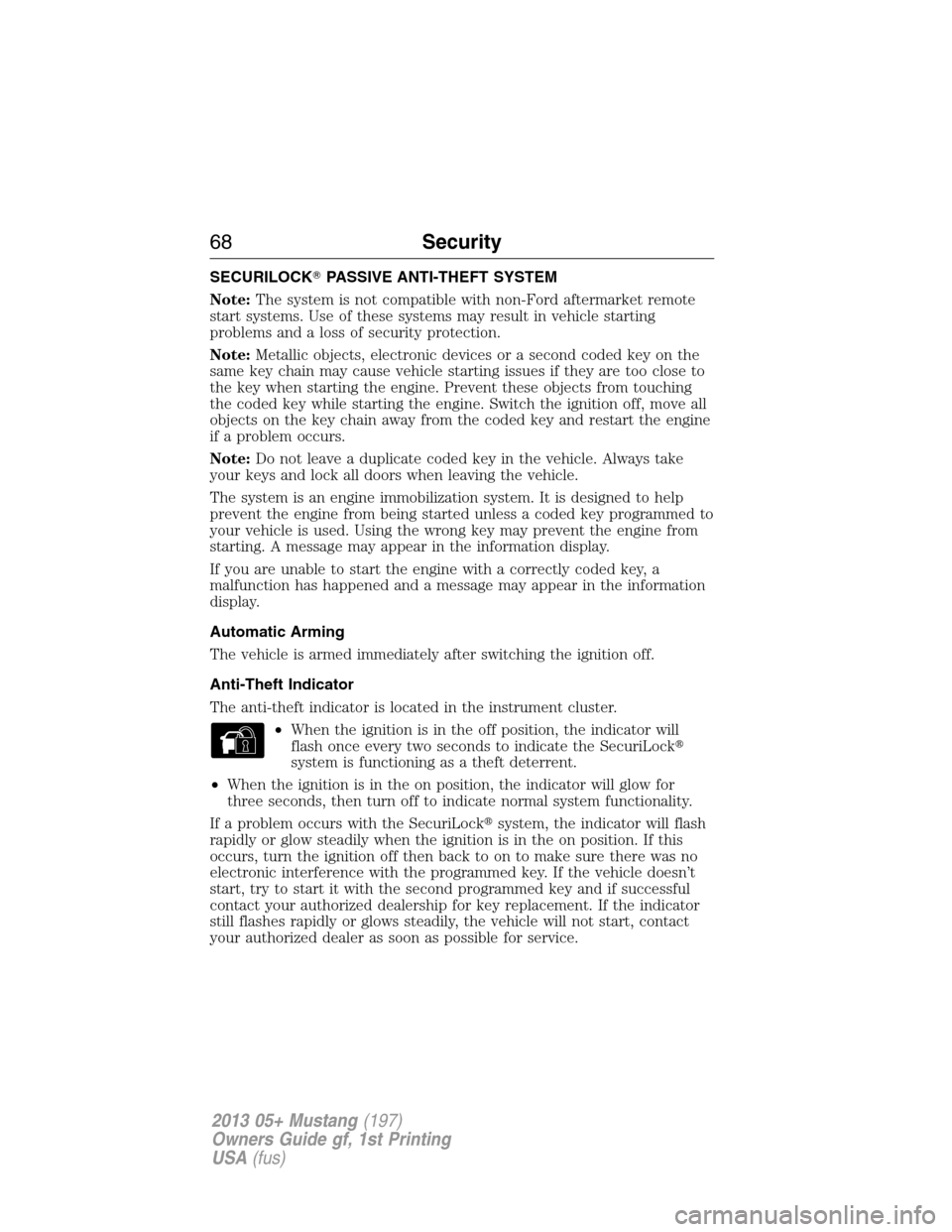FORD MUSTANG 2013 5.G Repair Manual SECURILOCKPASSIVE ANTI-THEFT SYSTEM
Note:The system is not compatible with non-Ford aftermarket remote
start systems. Use of these systems may result in vehicle starting
problems and a loss of securi