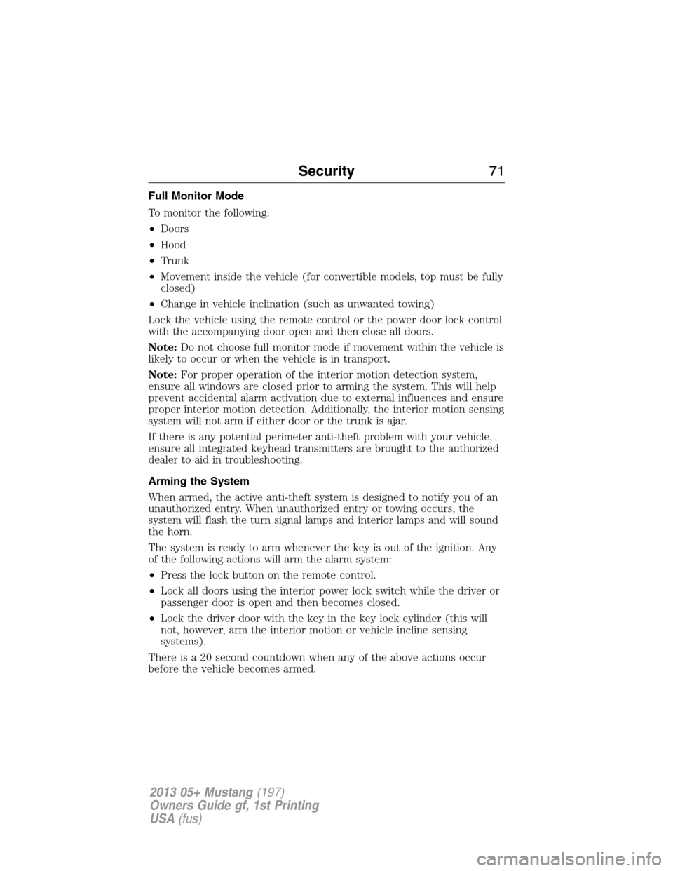 FORD MUSTANG 2013 5.G Manual PDF Full Monitor Mode
To monitor the following:
•Doors
•Hood
•Trunk
•Movement inside the vehicle (for convertible models, top must be fully
closed)
•Change in vehicle inclination (such as unwant