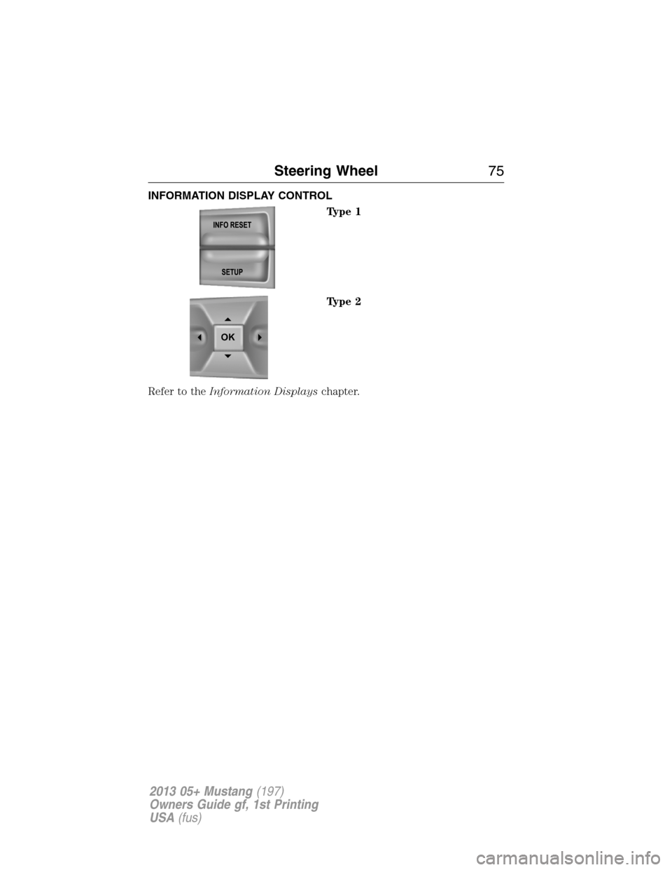FORD MUSTANG 2013 5.G Manual PDF INFORMATION DISPLAY CONTROL
Type 1
Type 2
Refer to theInformation Displayschapter.
OK
Steering Wheel75
2013 05+ Mustang(197)
Owners Guide gf, 1st Printing
USA(fus) 