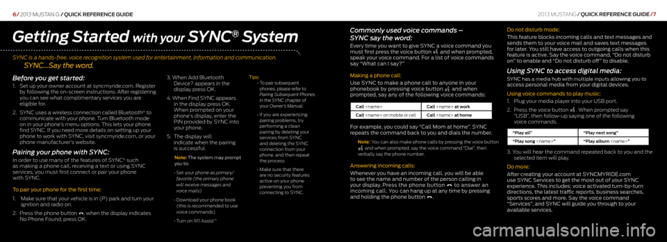 FORD MUSTANG 2013 5.G Quick Reference Guide SYNC is a hands-free, voice recognition system used for entertainment, information and communication.  
       SYNC…Say the word. 
6/2013 mustan g /Quick RefeRence Guide
Commonly used voice commands