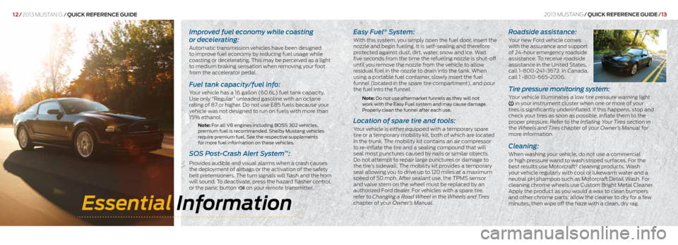 FORD MUSTANG 2013 5.G Quick Reference Guide Roadside assistance:
Your new Ford vehicle comes 
with the assurance and support 
of 24-hour emergency roadside 
assistance. To receive roadside 
assistance in the United States, 
call 1-800-241-3673.