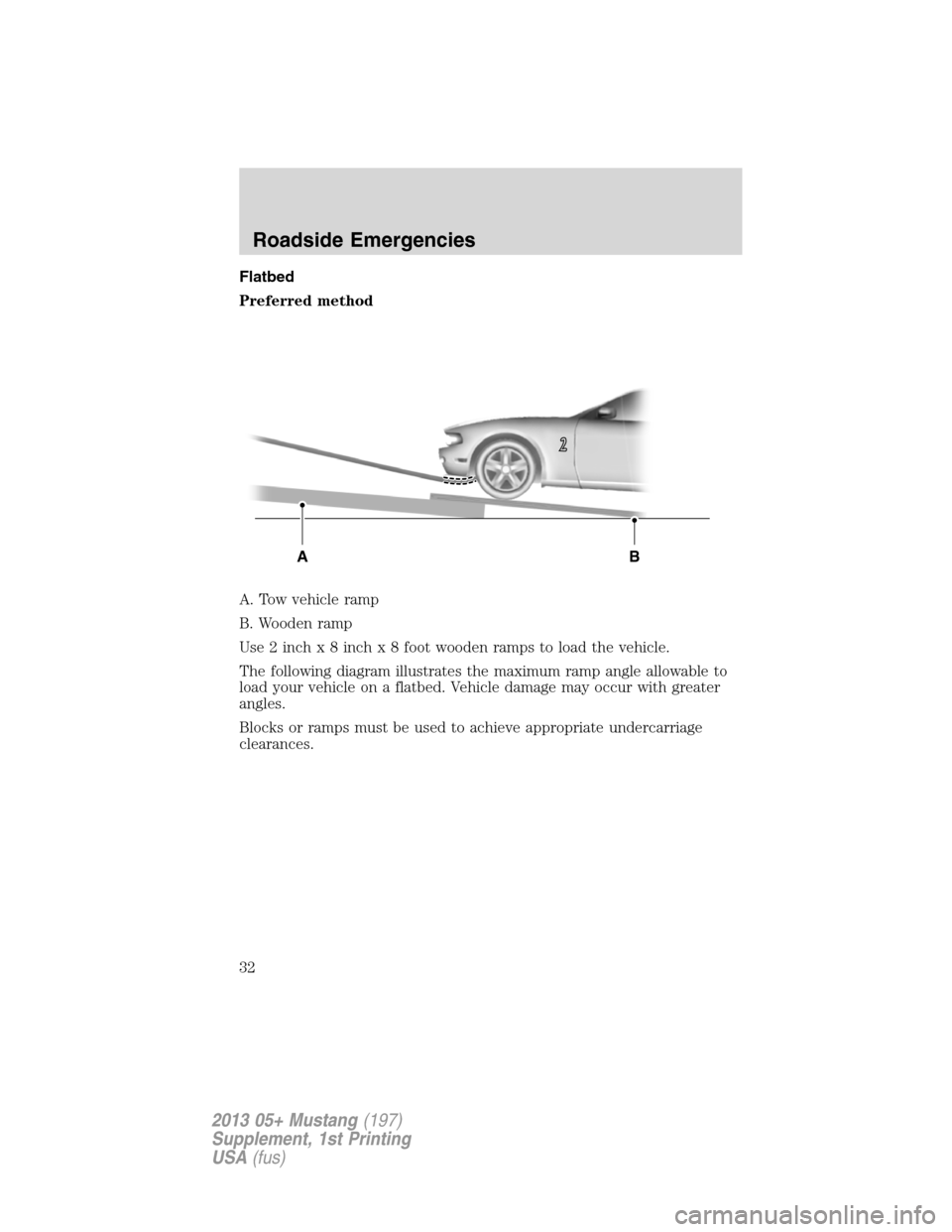 FORD MUSTANG 2013 5.G Shelby GT500 Supplement Manual Flatbed
Preferred method
A. Tow vehicle ramp
B. Wooden ramp
Use2inchx8inchx8footwooden ramps to load the vehicle.
The following diagram illustrates the maximum ramp angle allowable to
load your vehicl