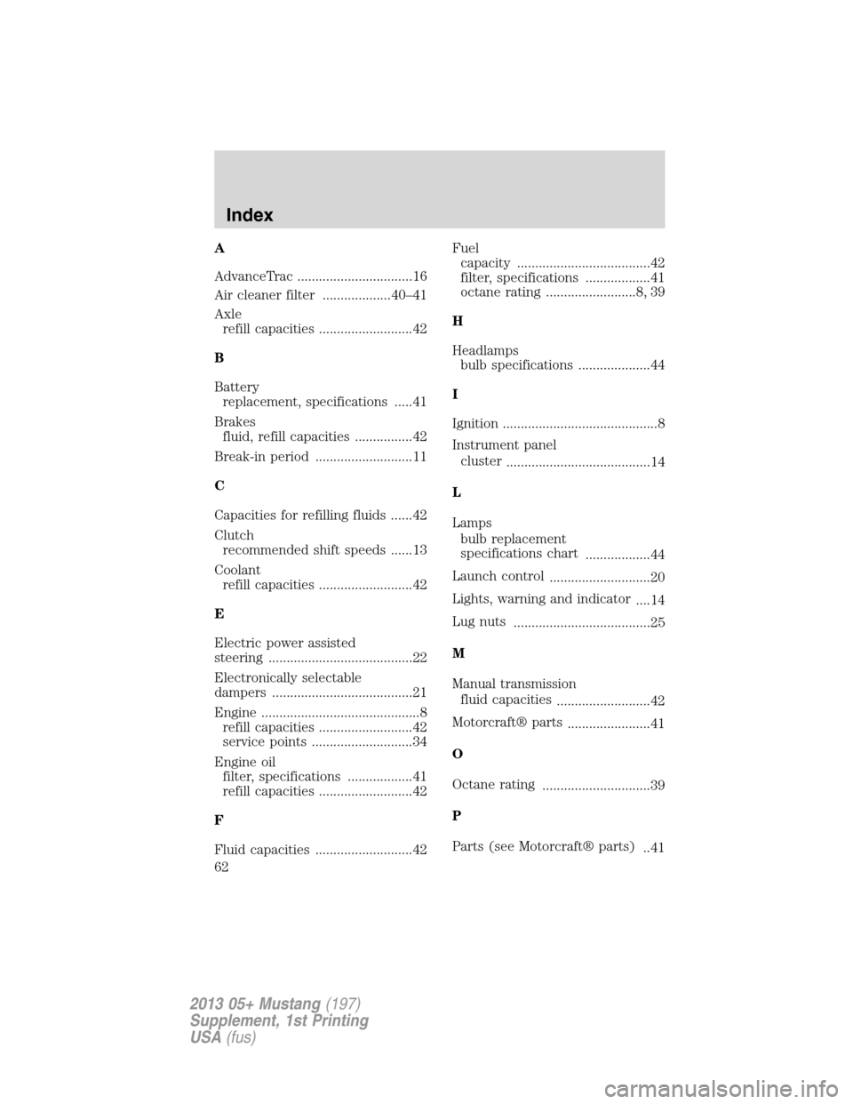 FORD MUSTANG 2013 5.G Shelby GT500 Supplement Manual A
AdvanceTrac ................................16
Air cleaner filter ...................40–41
Axle
refill capacities ..........................42
B
Battery
replacement, specifications .....41
Brakes
