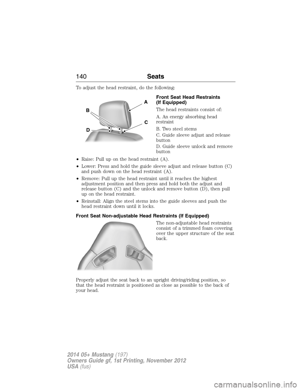 FORD MUSTANG 2014 5.G Owners Manual To adjust the head restraint, do the following:
Front Seat Head Restraints
(If Equipped)
The head restraints consist of:
A.
An energy absorbing head
restraint
B. Two steel stems
C. Guide sleeve adjust FORD MUSTANG 2014 5.G Owners Manual To adjust the head restraint, do the following:
Front Seat Head Restraints
(If Equipped)
The head restraints consist of:
A.
An energy absorbing head
restraint
B. Two steel stems
C. Guide sleeve adjust