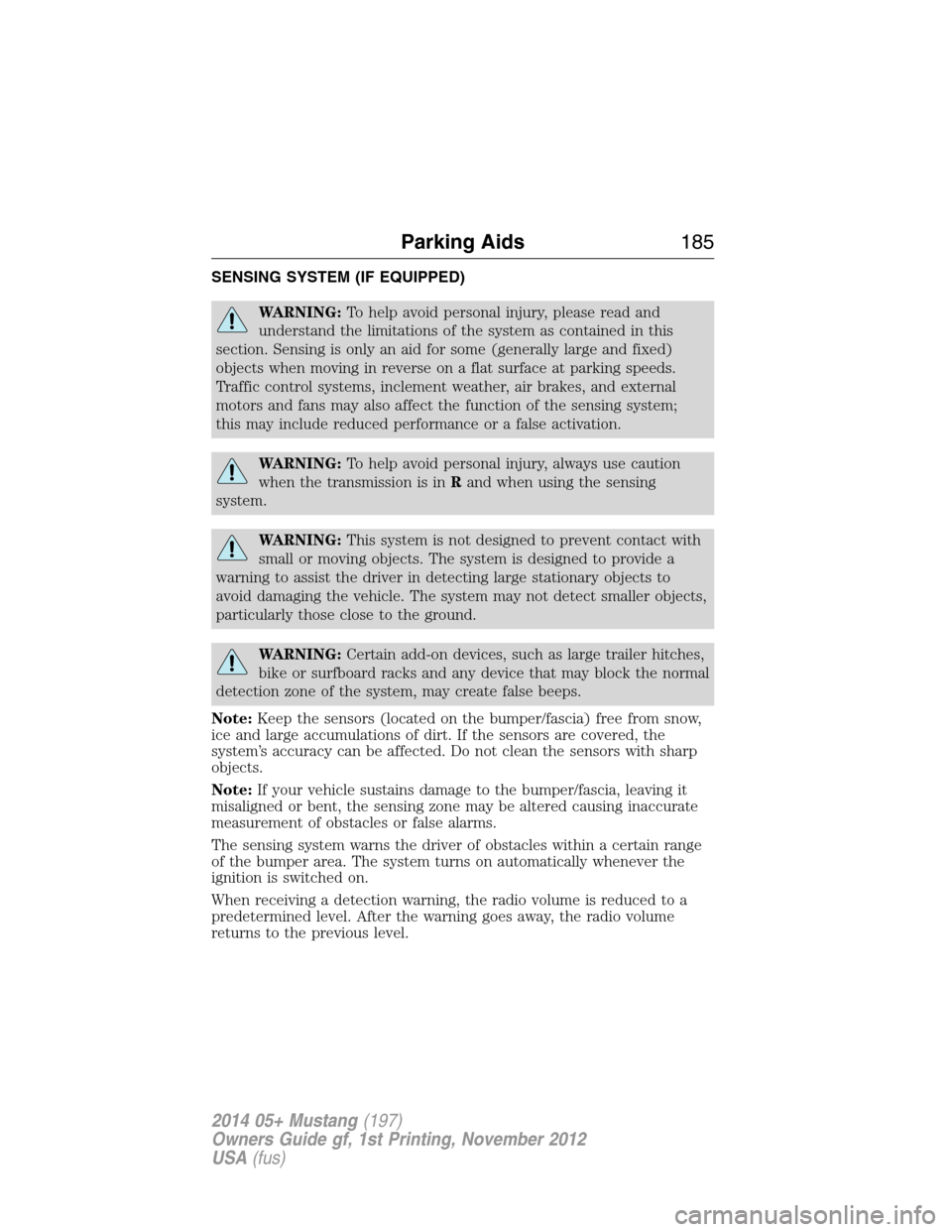 FORD MUSTANG 2014 5.G Owners Manual SENSING SYSTEM (IF EQUIPPED)
WARNING:To help avoid personal injury, please read and
understand the limitations of the system as contained in this
section. Sensing is only an aid for some (generally la