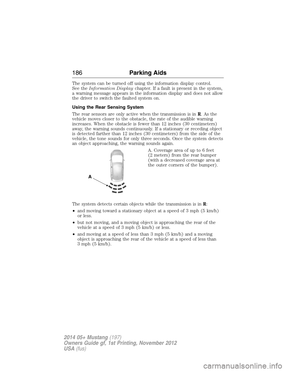 FORD MUSTANG 2014 5.G Owners Manual The system can be turned off using the information display control.
See theInformation Displaychapter. If a fault is present in the system,
a warning message appears in the information display and doe FORD MUSTANG 2014 5.G Owners Manual The system can be turned off using the information display control.
See theInformation Displaychapter. If a fault is present in the system,
a warning message appears in the information display and doe