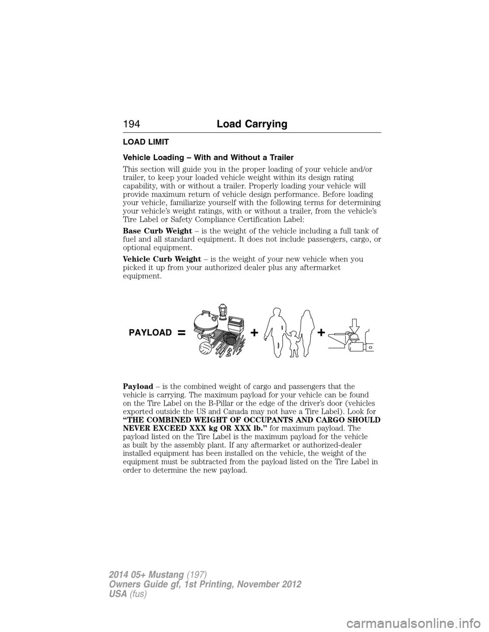 FORD MUSTANG 2014 5.G Owners Manual LOAD LIMIT
Vehicle Loading – With and Without a Trailer
This section will guide you in the proper loading of your vehicle and/or
trailer, to keep your loaded vehicle weight within its design rating
