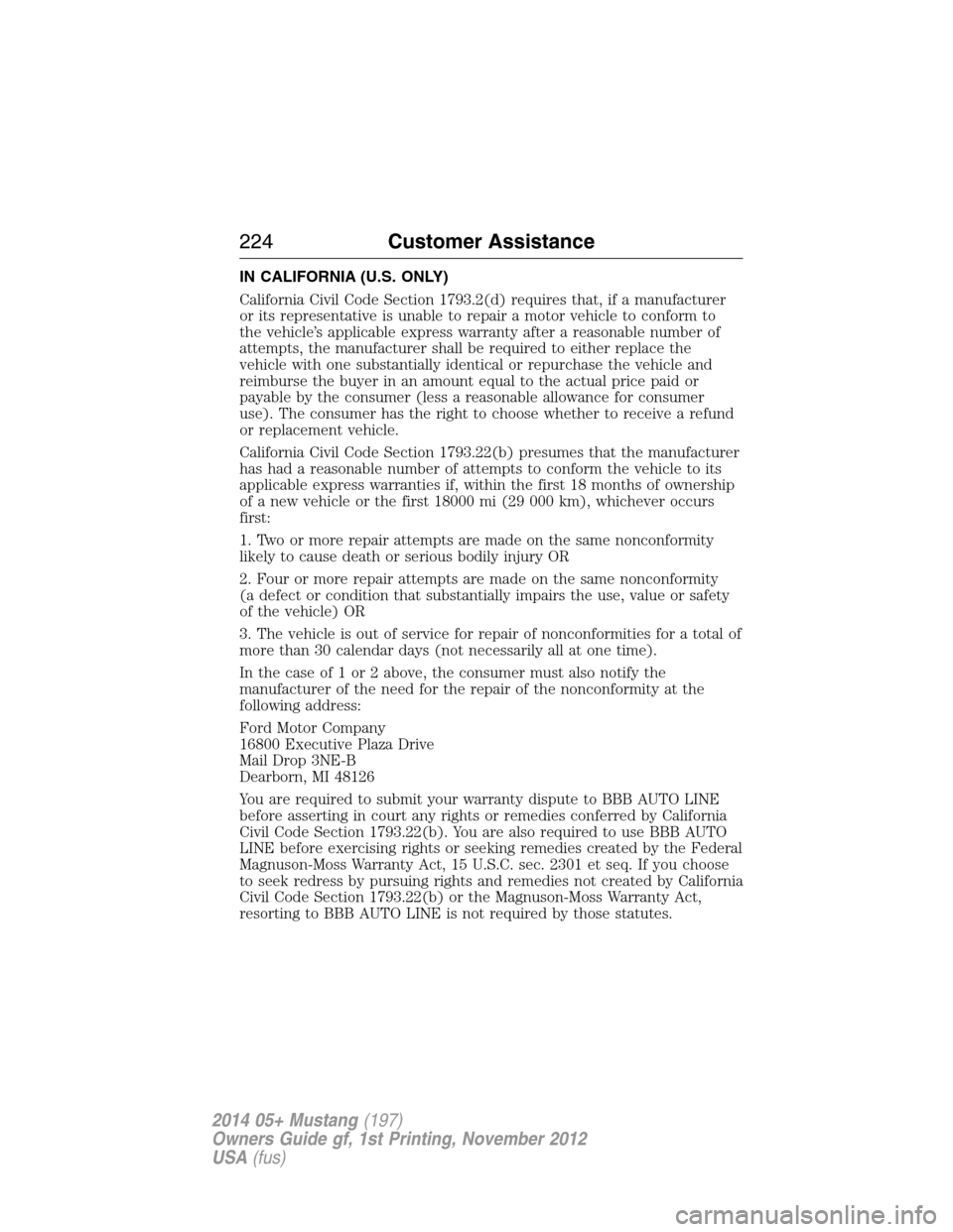 FORD MUSTANG 2014 5.G Owners Manual IN CALIFORNIA (U.S. ONLY)
California Civil Code Section 1793.2(d) requires that, if a manufacturer
or its representative is unable to repair a motor vehicle to conform to
the vehicle’s applicable ex
