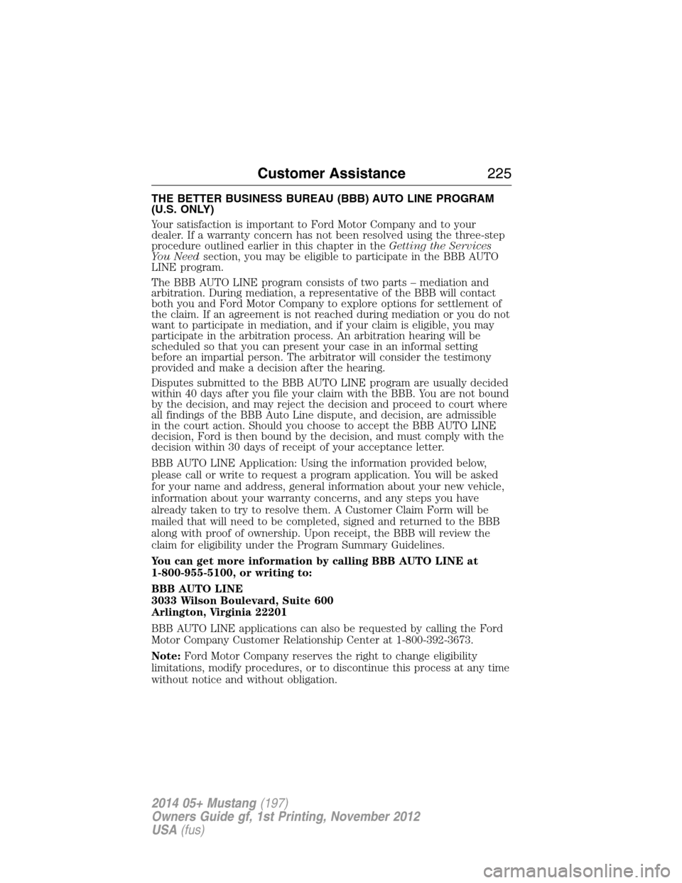 FORD MUSTANG 2014 5.G Owners Manual THE BETTER BUSINESS BUREAU (BBB) AUTO LINE PROGRAM
(U.S. ONLY)
Your satisfaction is important to Ford Motor Company and to your
dealer. If a warranty concern has not been resolved using the three-step