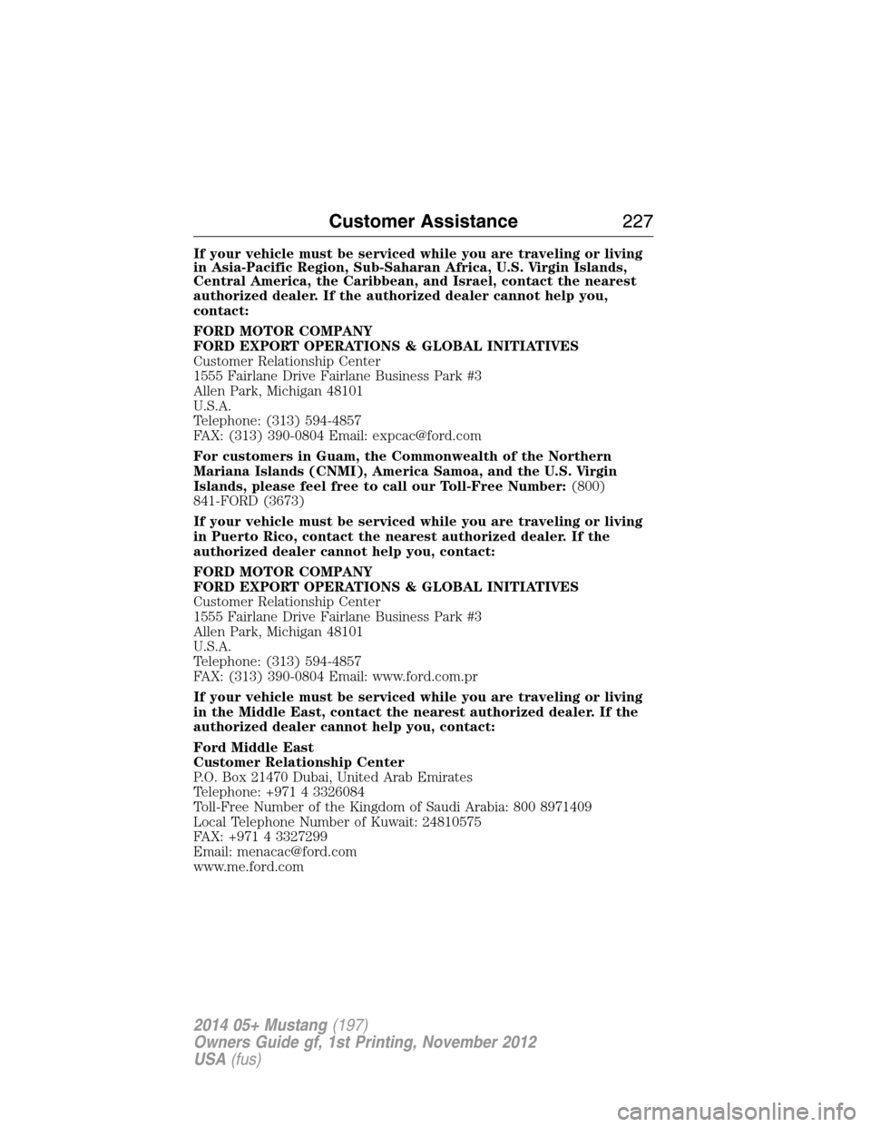 FORD MUSTANG 2014 5.G Owners Manual If your vehicle must be serviced while you are traveling or living
in Asia-Pacific Region, Sub-Saharan Africa, U.S. Virgin Islands,
Central America, the Caribbean, and Israel, contact the nearest
auth