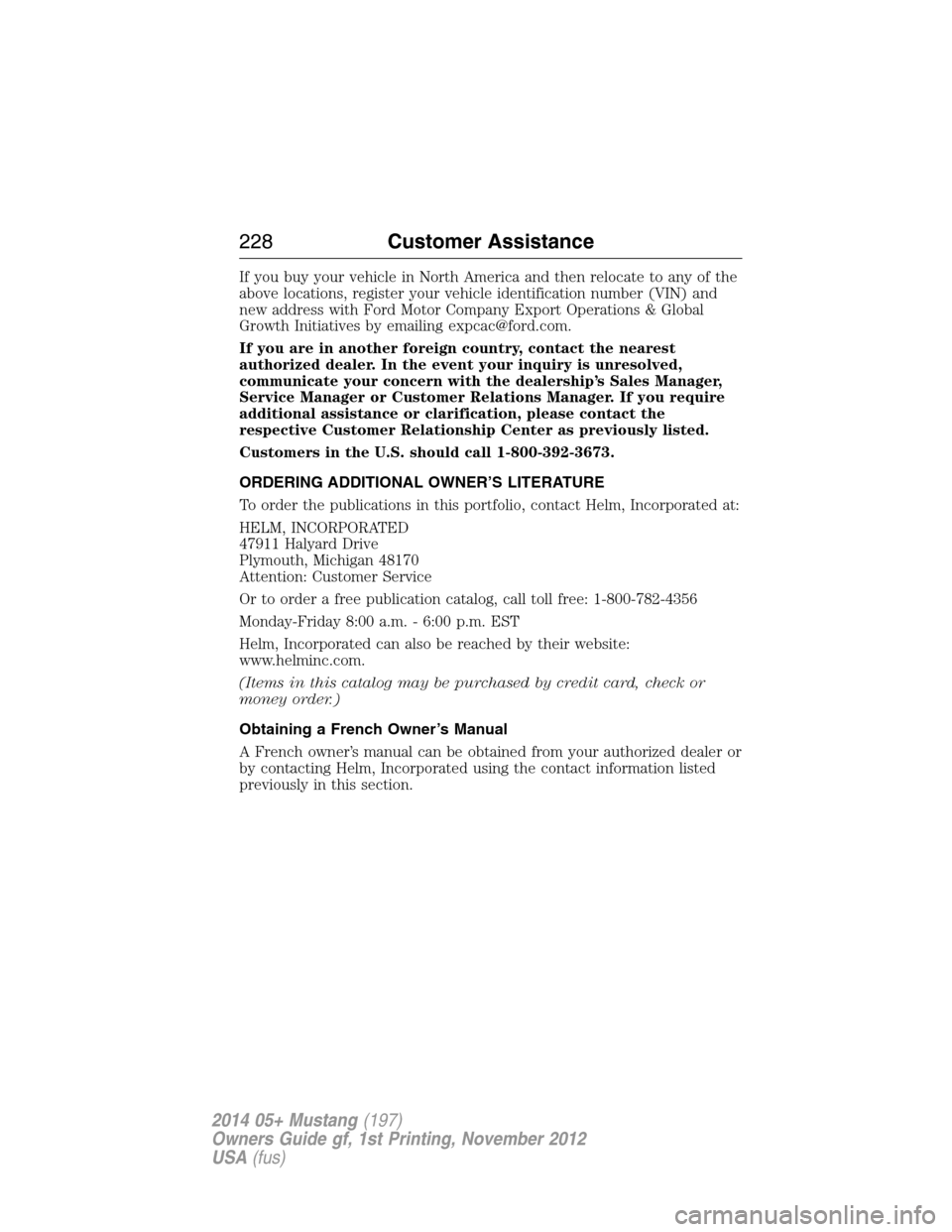 FORD MUSTANG 2014 5.G Owners Manual If you buy your vehicle in North America and then relocate to any of the
above locations, register your vehicle identification number (VIN) and
new address with Ford Motor Company Export Operations & 
