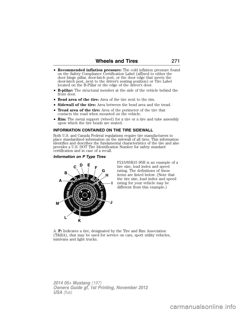 FORD MUSTANG 2014 5.G Owners Manual •Recommended inflation pressure:The cold inflation pressure found
on the Safety Compliance Certification Label (affixed to either the
door hinge pillar, door-latch post, or the door edge that meets 