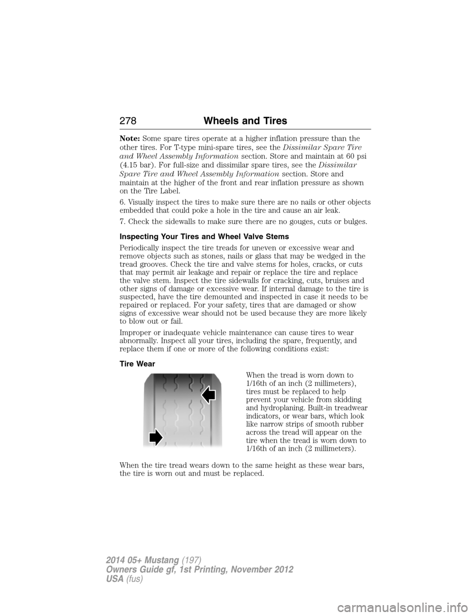 FORD MUSTANG 2014 5.G User Guide Note:Some spare tires operate at a higher inflation pressure than the
other tires. For T-type mini-spare tires, see theDissimilar Spare Tire
and Wheel Assembly Informationsection. Store and maintain a