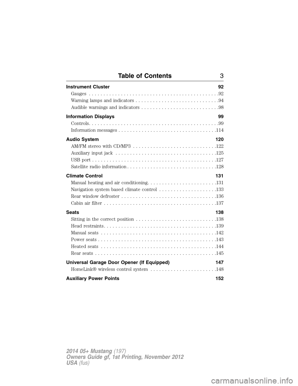 FORD MUSTANG 2014 5.G Owners Manual Instrument Cluster 92
Gauges.............................................92
Warning lamps and indicators.............................94
Audible warnings and indicators...........................98
Inf