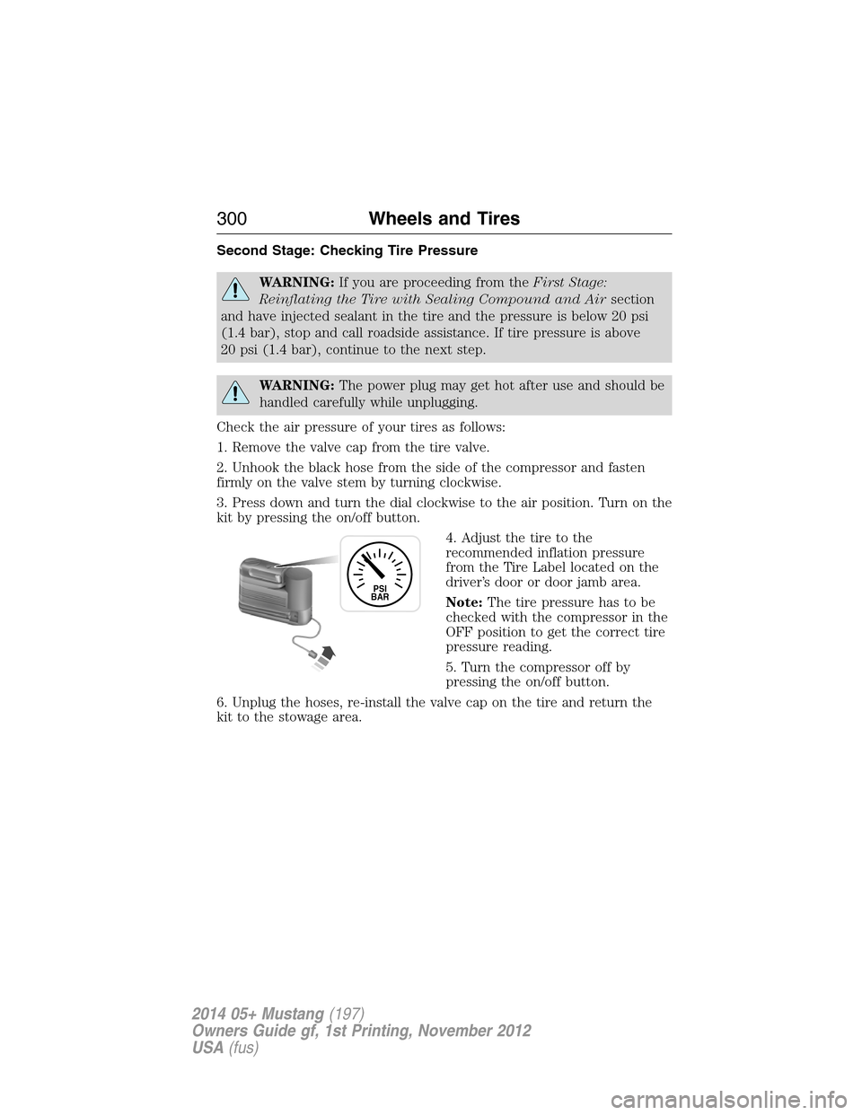 FORD MUSTANG 2014 5.G Owners Manual Second Stage: Checking Tire Pressure
WARNING:If you are proceeding from theFirst Stage:
Reinflating the Tire with Sealing Compound and Airsection
and have injected sealant in the tire and the pressure