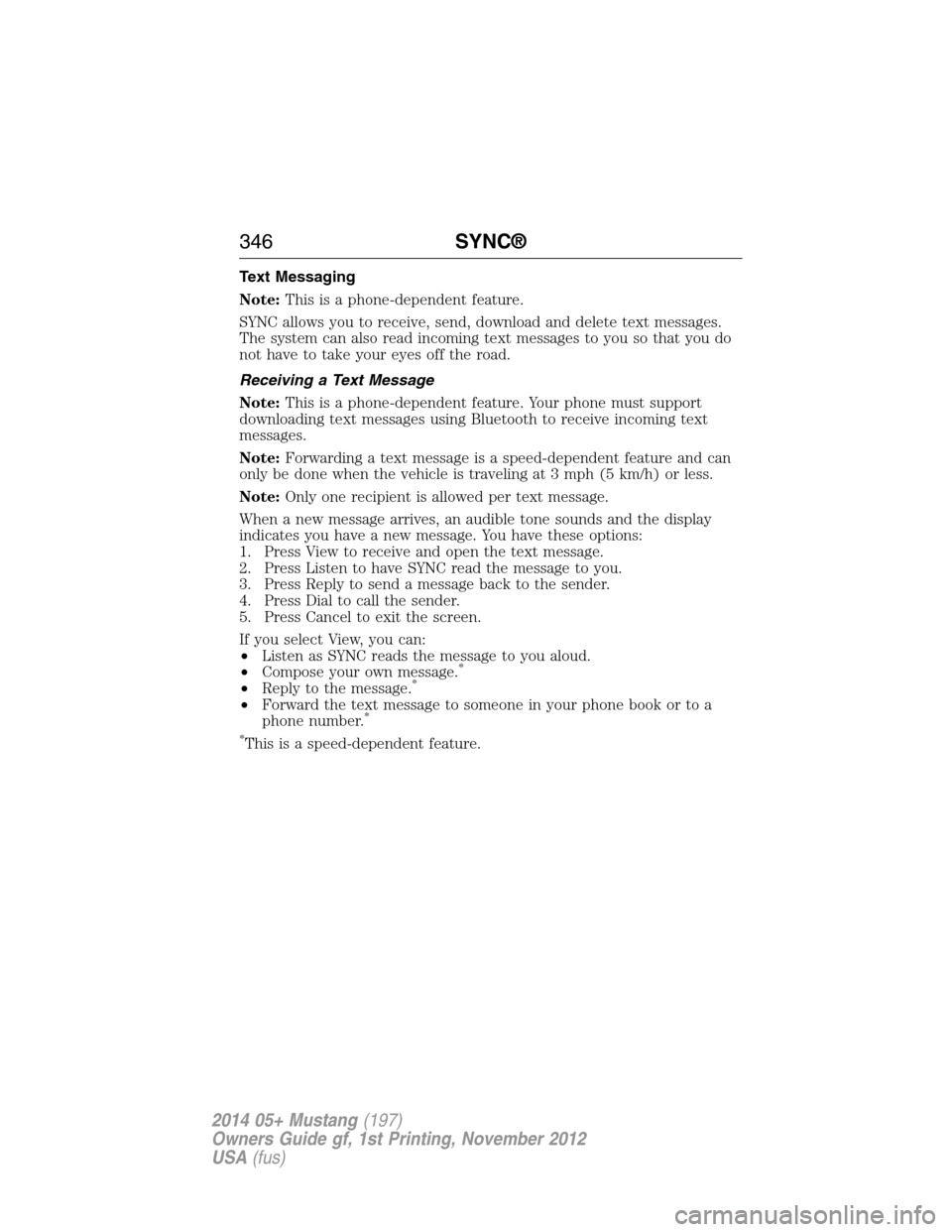 FORD MUSTANG 2014 5.G Owners Manual Text Messaging
Note:This is a phone-dependent feature.
SYNC allows you to receive, send, download and delete text messages.
The system can also read incoming text messages to you so that you do
not ha