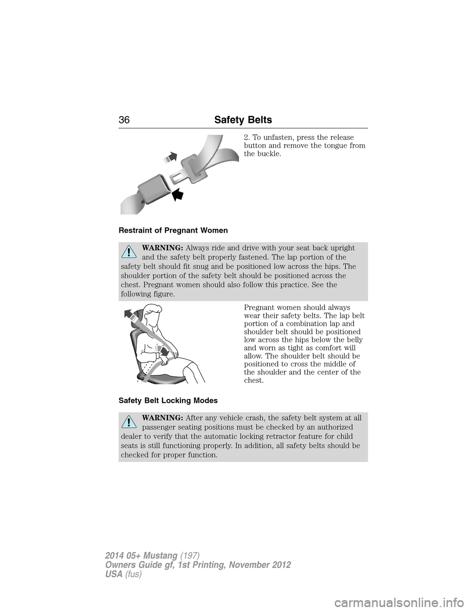 FORD MUSTANG 2014 5.G Owners Guide 2. To unfasten, press the release
button and remove the tongue from
the buckle.
Restraint of Pregnant Women
WARNING:Always ride and drive with your seat back upright
and the safety belt properly faste