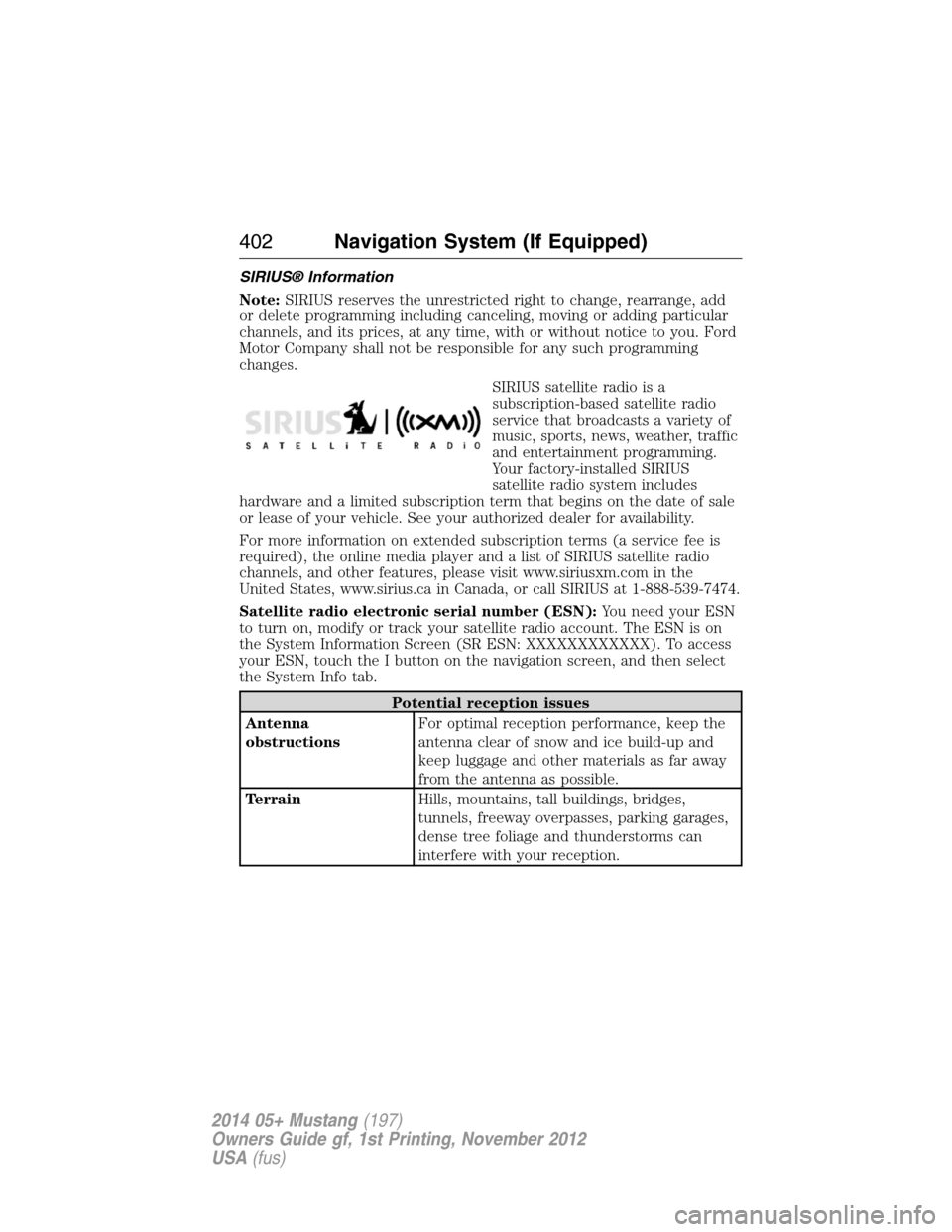 FORD MUSTANG 2014 5.G Owners Manual SIRIUS® Information
Note:SIRIUS reserves the unrestricted right to change, rearrange, add
or delete programming including canceling, moving or adding particular
channels, and its prices, at any time,