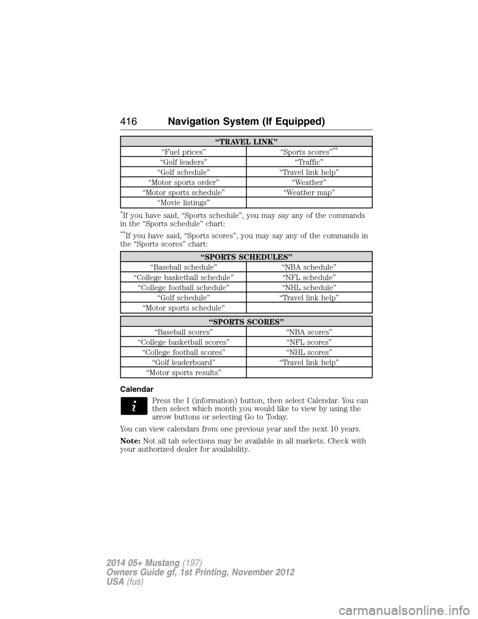 FORD MUSTANG 2014 5.G Owners Manual “TRAVEL LINK”
“Fuel prices” “Sports scores”**
“Golf leaders” “Traffic”
“Golf schedule” “Travel link help”
“Motor sports order” “Weather”
“Motor sports schedule” FORD MUSTANG 2014 5.G Owners Manual “TRAVEL LINK”
“Fuel prices” “Sports scores”**
“Golf leaders” “Traffic”
“Golf schedule” “Travel link help”
“Motor sports order” “Weather”
“Motor sports schedule”