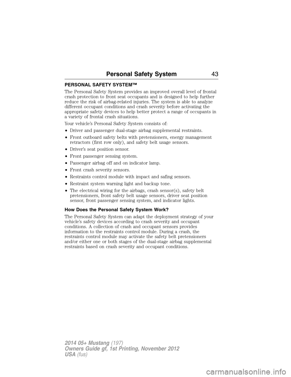 FORD MUSTANG 2014 5.G Owners Manual PERSONAL SAFETY SYSTEM™
The Personal Safety System provides an improved overall level of frontal
crash protection to front seat occupants and is designed to help further
reduce the risk of airbag-re