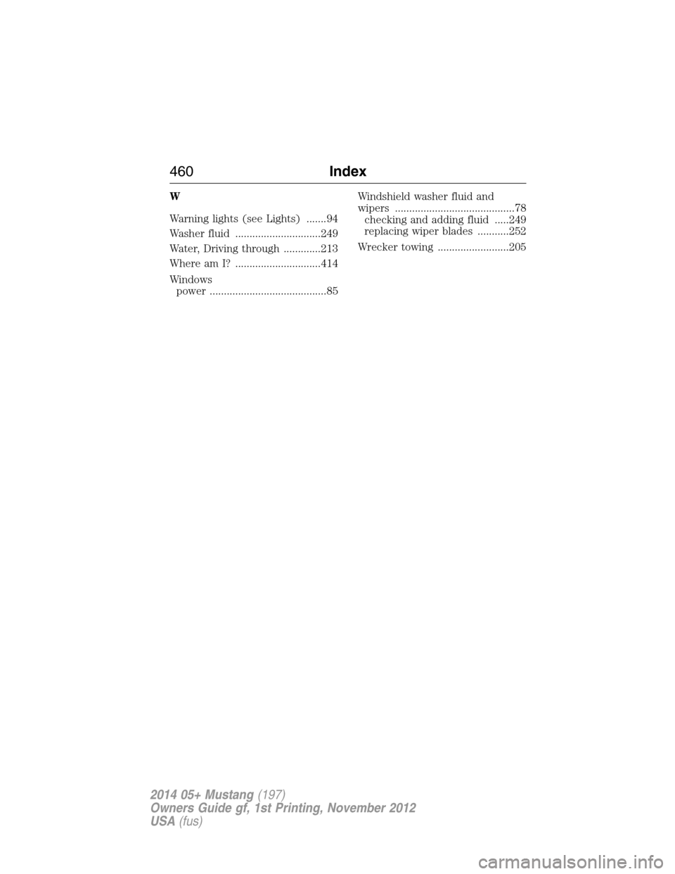 FORD MUSTANG 2014 5.G User Guide W
Warning lights (see Lights) .......94
Washer fluid ..............................249
Water, Driving through .............213
Where am I? ..............................414
Windows
power .............