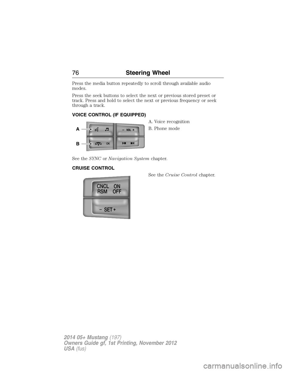 FORD MUSTANG 2014 5.G Manual PDF Press the media button repeatedly to scroll through available audio
modes.
Press the seek buttons to select the next or previous stored preset or
track. Press and hold to select the next or previous f