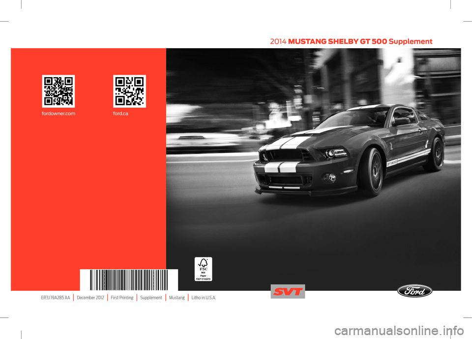 FORD MUSTANG 2014 5.G Shelby GT500 Supplement Manual ER3J 19A285 AA | December 2012 | First Printing | Supplement | Mustang | Litho in U.S.A.
2014 MUSTANG SHELBY GT 500 Supplement
fordowner.com ford.ca FORD MUSTANG 2014 5.G Shelby GT500 Supplement Manual ER3J 19A285 AA | December 2012 | First Printing | Supplement | Mustang | Litho in U.S.A.
2014 MUSTANG SHELBY GT 500 Supplement
fordowner.com ford.ca