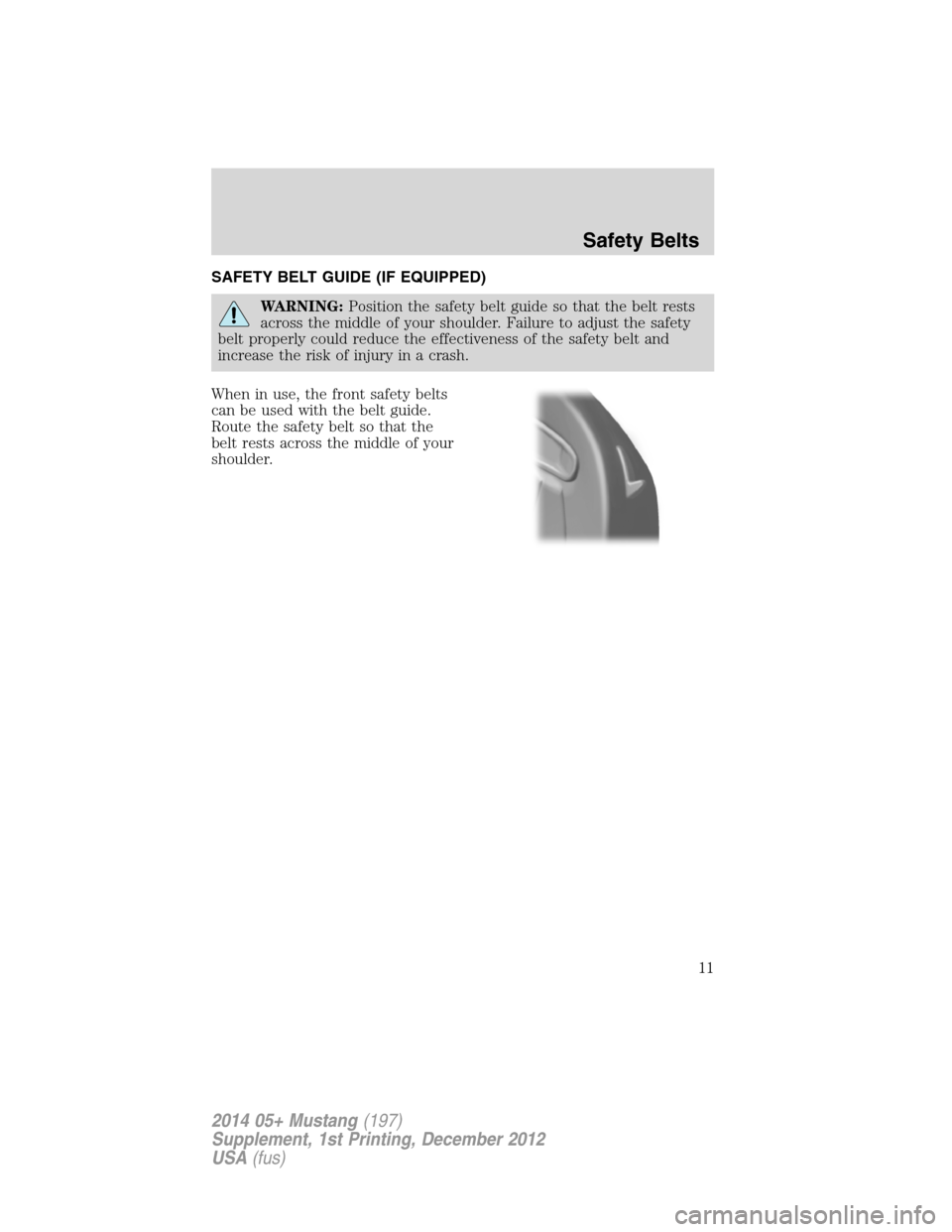 FORD MUSTANG 2014 5.G Shelby GT500 Supplement Manual SAFETY BELT GUIDE (IF EQUIPPED)
WARNING:Position the safety belt guide so that the belt rests
across the middle of your shoulder. Failure to adjust the safety
belt properly could reduce the effectiven