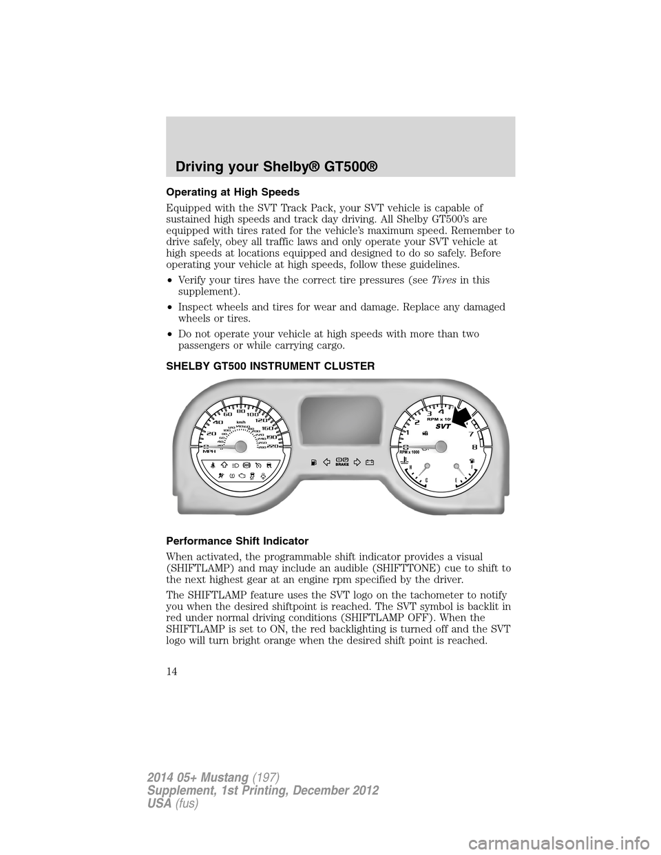 FORD MUSTANG 2014 5.G Shelby GT500 Supplement Manual Operating at High Speeds
Equipped with the SVT Track Pack, your SVT vehicle is capable of
sustained high speeds and track day driving. All Shelby GT500’s are
equipped with tires rated for the vehicl