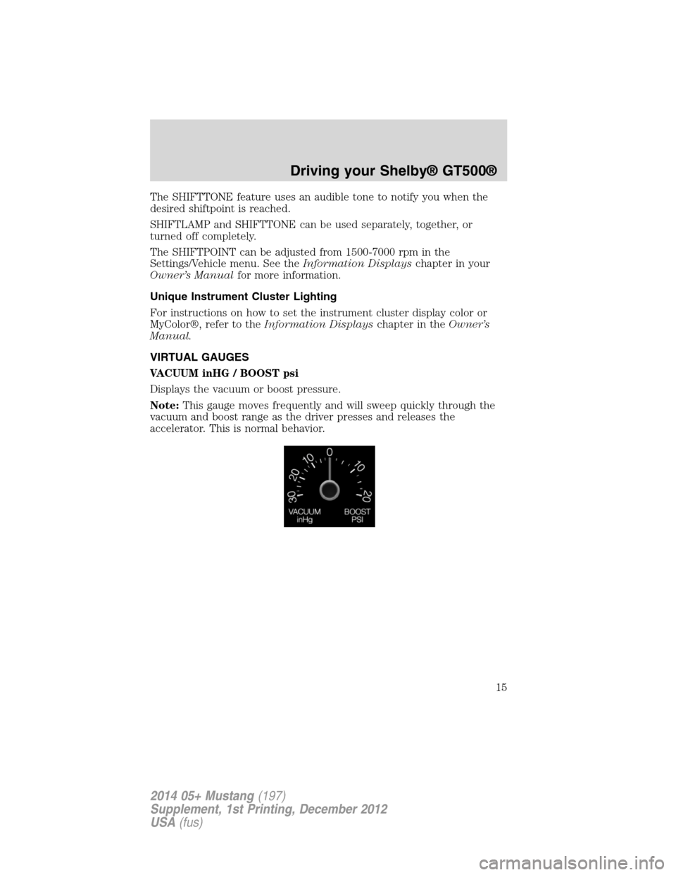 FORD MUSTANG 2014 5.G Shelby GT500 Supplement Manual The SHIFTTONE feature uses an audible tone to notify you when the
desired shiftpoint is reached.
SHIFTLAMP and SHIFTTONE can be used separately, together, or
turned off completely.
The SHIFTPOINT can 