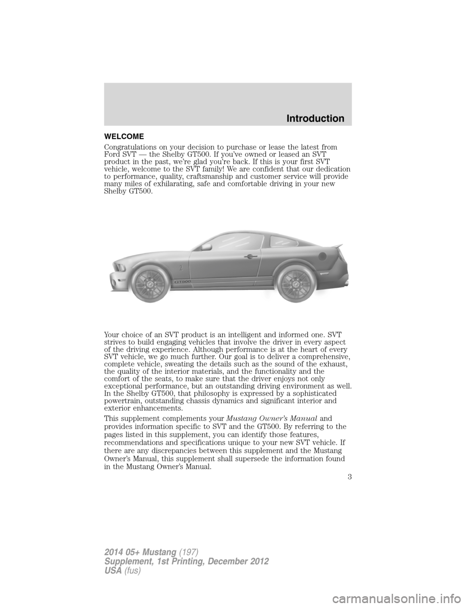 FORD MUSTANG 2014 5.G Shelby GT500 Supplement Manual WELCOME
Congratulations on your decision to purchase or lease the latest from
Ford SVT — the Shelby GT500. If you’ve owned or leased an SVT
product in the past, we’re glad you’re back. If this FORD MUSTANG 2014 5.G Shelby GT500 Supplement Manual WELCOME
Congratulations on your decision to purchase or lease the latest from
Ford SVT — the Shelby GT500. If you’ve owned or leased an SVT
product in the past, we’re glad you’re back. If this