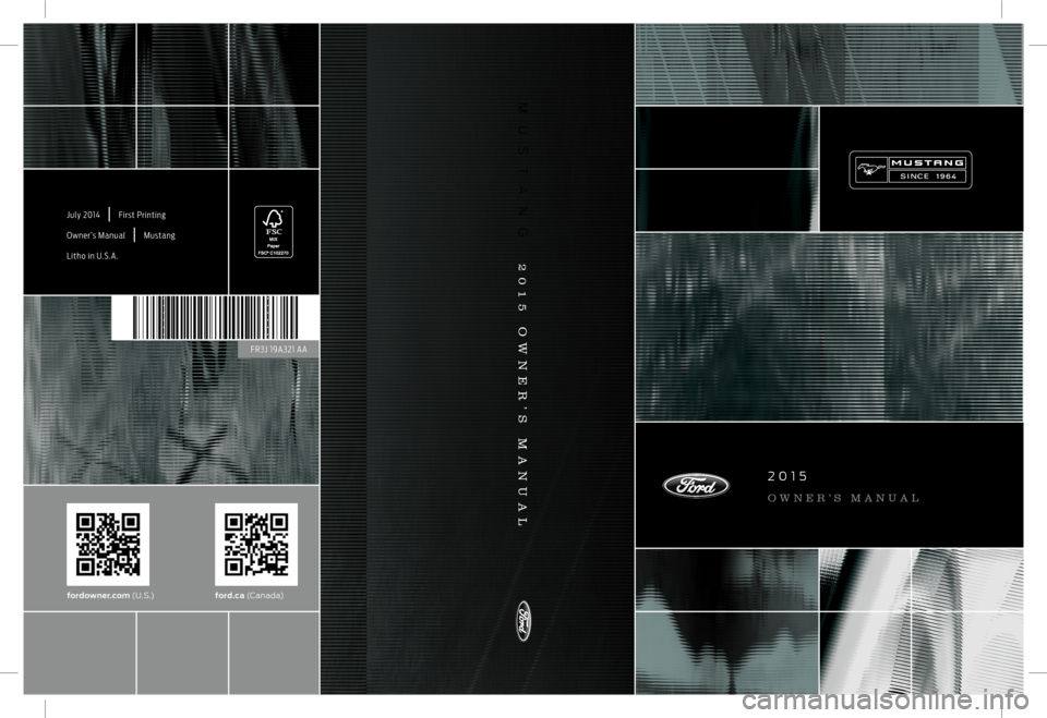 FORD MUSTANG 2015 6.G Owners Manual 2015
OWNER’S MANUAL
MUSTANG 2015 OWNER’S MANUAL
fordowner.com (U.S.) ford.ca (C a n a d a)
July 2014 | First Printing
Owner’s Manual
| Mustang
Litho in U.S.A.
FR3J 19A321 AA FORD MUSTANG 2015 6.G Owners Manual 2015
OWNER’S MANUAL
MUSTANG 2015 OWNER’S MANUAL
fordowner.com (U.S.) ford.ca (C a n a d a)
July 2014 | First Printing
Owner’s Manual
| Mustang
Litho in U.S.A.
FR3J 19A321 AA