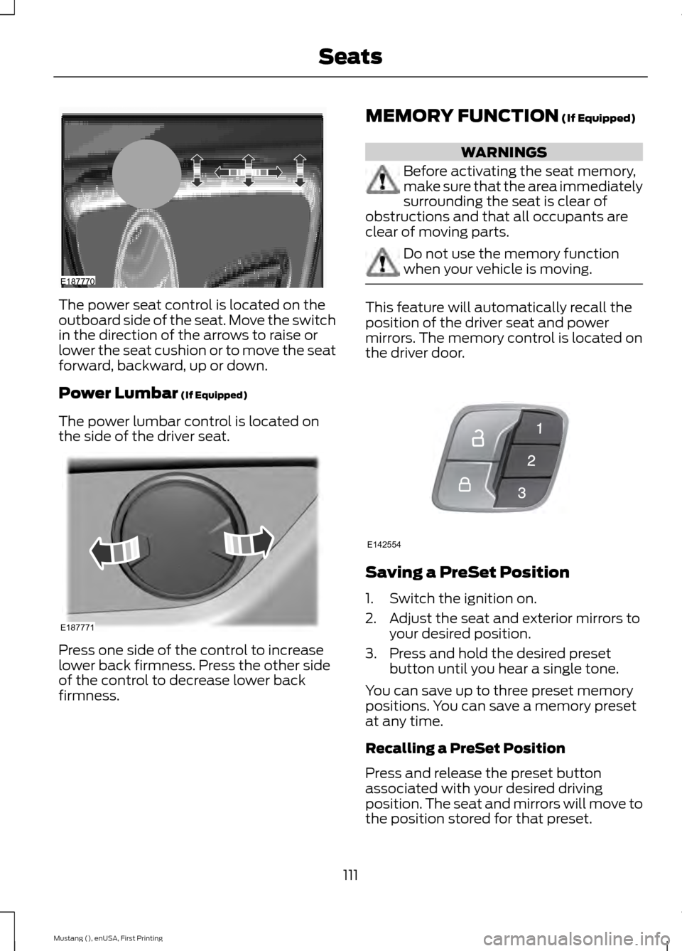 FORD MUSTANG 2015 6.G Owners Manual The power seat control is located on the
outboard side of the seat. Move the switch
in the direction of the arrows to raise or
lower the seat cushion or to move the seat
forward, backward, up or down. FORD MUSTANG 2015 6.G Owners Manual The power seat control is located on the
outboard side of the seat. Move the switch
in the direction of the arrows to raise or
lower the seat cushion or to move the seat
forward, backward, up or down.