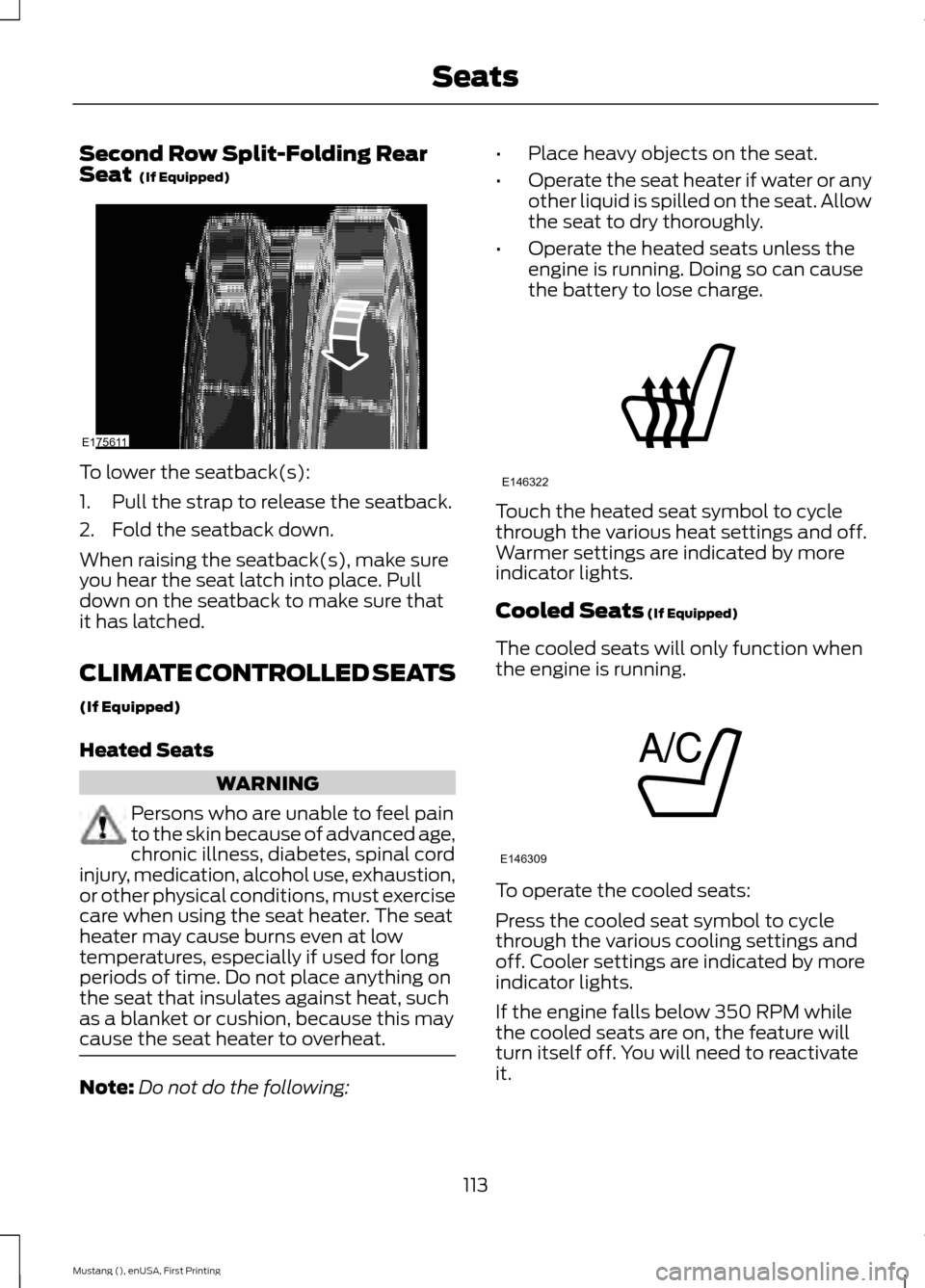 FORD MUSTANG 2015 6.G User Guide Second Row Split-Folding Rear
Seat  (If Equipped)
To lower the seatback(s):
1. Pull the strap to release the seatback.
2. Fold the seatback down.
When raising the seatback(s), make sure
you hear the s