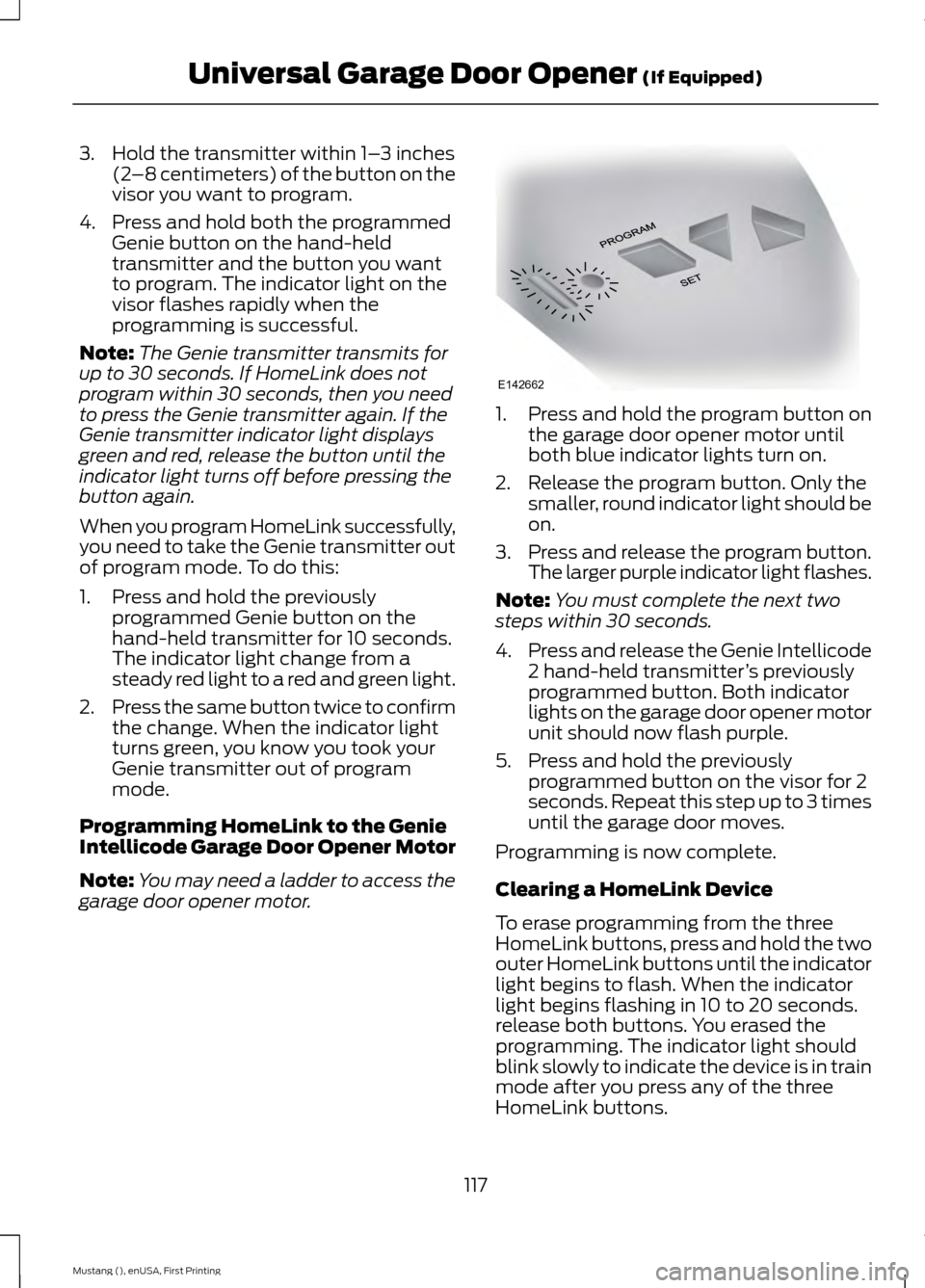 FORD MUSTANG 2015 6.G Owners Manual 3. Hold the transmitter within 1–
3 inches
(2 –8 centimeters) of the button on the
visor you want to program.
4. Press and hold both the programmed Genie button on the hand-held
transmitter and th FORD MUSTANG 2015 6.G Owners Manual 3. Hold the transmitter within 1–
3 inches
(2 –8 centimeters) of the button on the
visor you want to program.
4. Press and hold both the programmed Genie button on the hand-held
transmitter and th