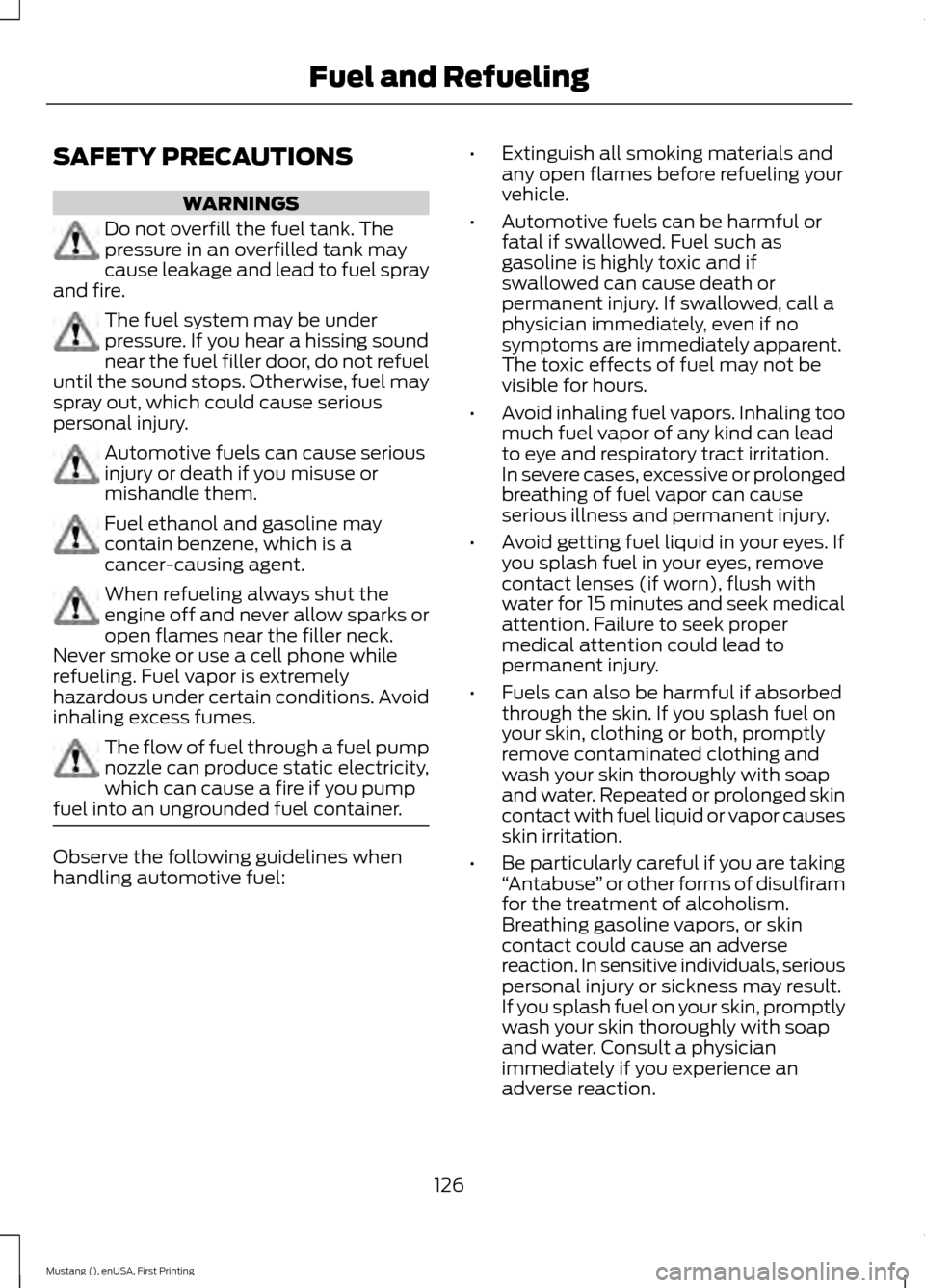 FORD MUSTANG 2015 6.G User Guide SAFETY PRECAUTIONS
WARNINGS
Do not overfill the fuel tank. The
pressure in an overfilled tank may
cause leakage and lead to fuel spray
and fire. The fuel system may be under
pressure. If you hear a hi