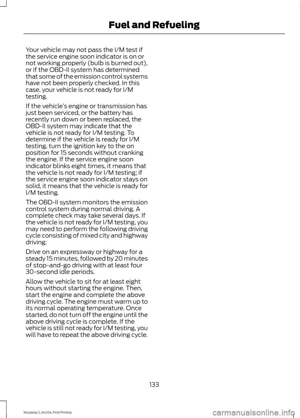 FORD MUSTANG 2015 6.G Owners Manual Your vehicle may not pass the I/M test if
the service engine soon indicator is on or
not working properly (bulb is burned out),
or if the OBD-II system has determined
that some of the emission control