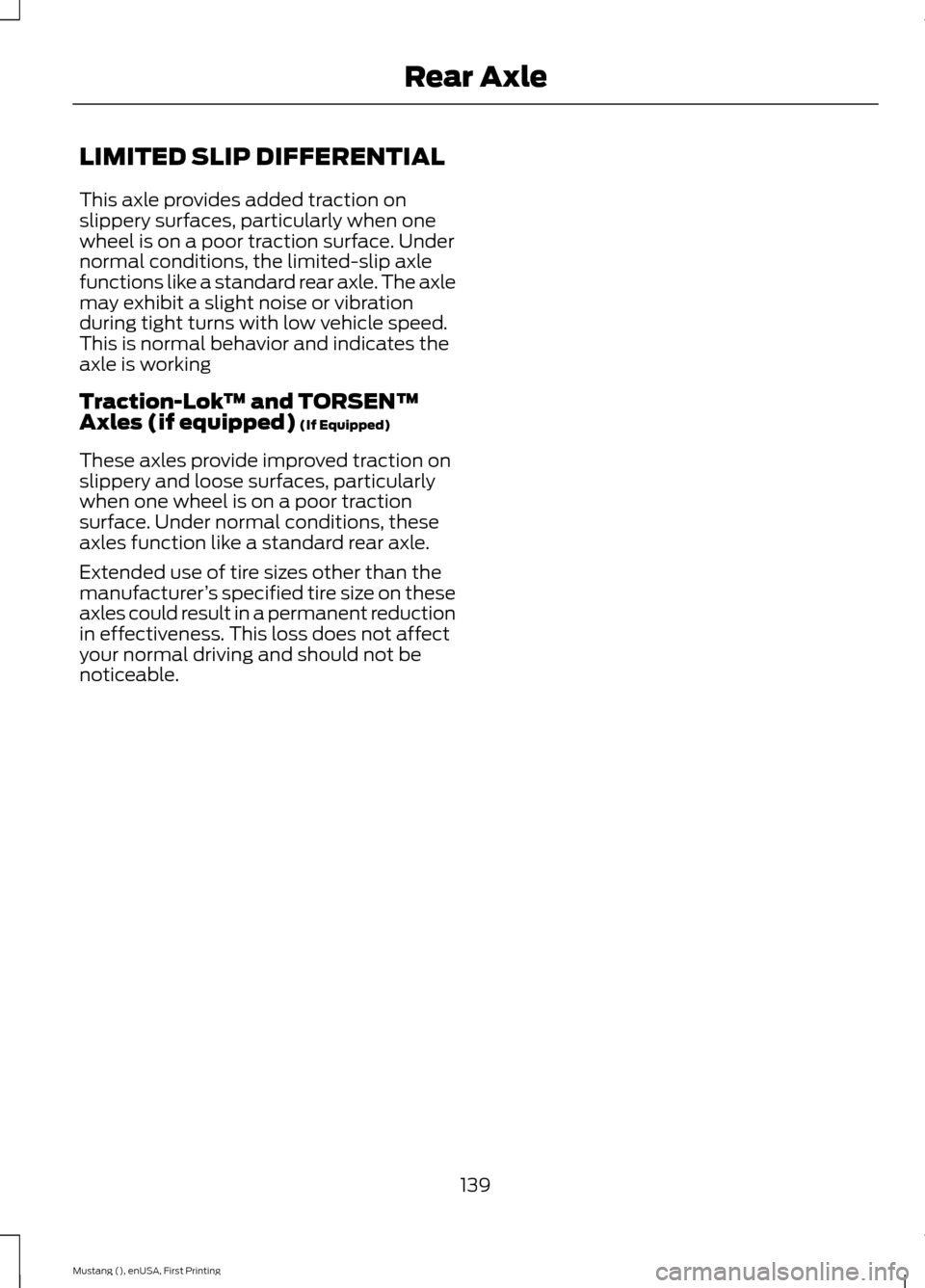 FORD MUSTANG 2015 6.G Owners Manual LIMITED SLIP DIFFERENTIAL
This axle provides added traction on
slippery surfaces, particularly when one
wheel is on a poor traction surface. Under
normal conditions, the limited-slip axle
functions li