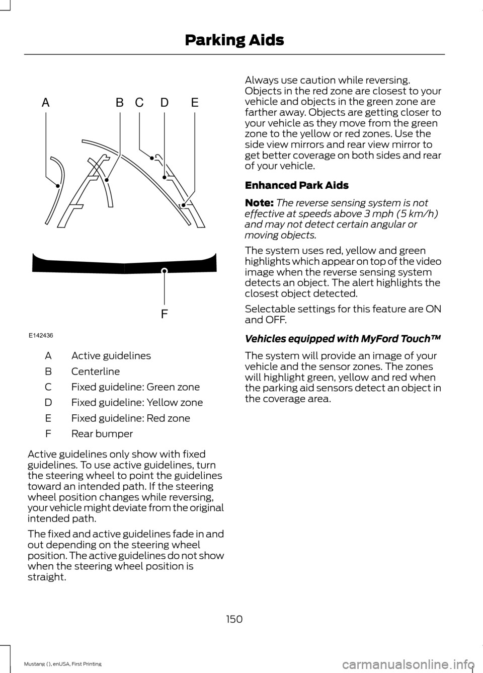 FORD MUSTANG 2015 6.G Owners Manual Active guidelines
A
Centerline
B
Fixed guideline: Green zone
C
Fixed guideline: Yellow zone
D
Fixed guideline: Red zone
E
Rear bumper
F
Active guidelines only show with fixed
guidelines. To use active FORD MUSTANG 2015 6.G Owners Manual Active guidelines
A
Centerline
B
Fixed guideline: Green zone
C
Fixed guideline: Yellow zone
D
Fixed guideline: Red zone
E
Rear bumper
F
Active guidelines only show with fixed
guidelines. To use active