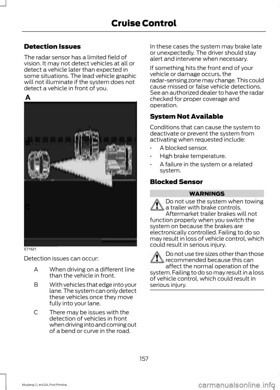 FORD MUSTANG 2015 6.G Owners Manual Detection Issues
The radar sensor has a limited field of
vision. It may not detect vehicles at all or
detect a vehicle later than expected in
some situations. The lead vehicle graphic
will not illumin FORD MUSTANG 2015 6.G Owners Manual Detection Issues
The radar sensor has a limited field of
vision. It may not detect vehicles at all or
detect a vehicle later than expected in
some situations. The lead vehicle graphic
will not illumin