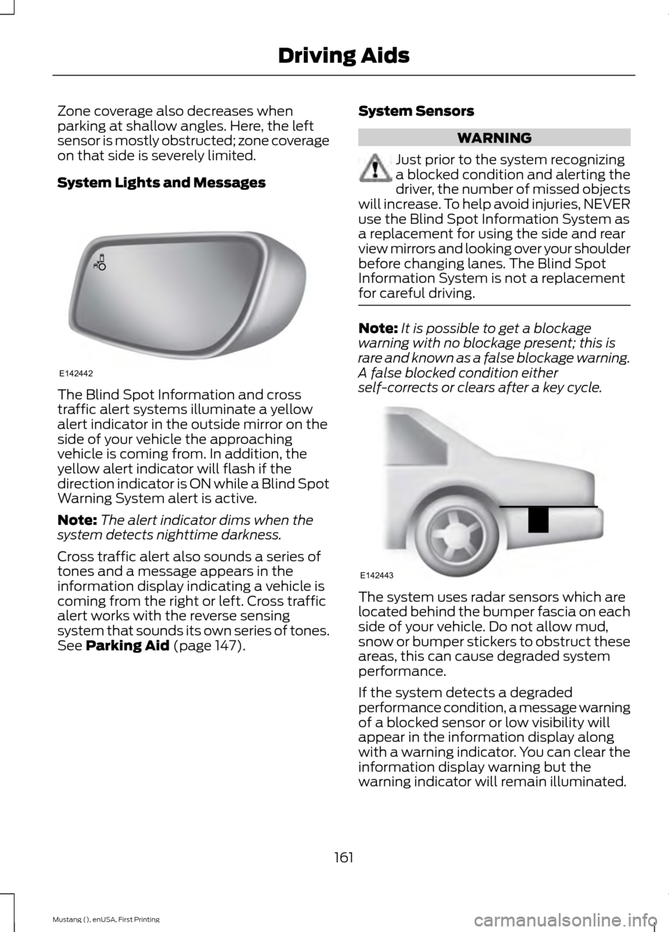 FORD MUSTANG 2015 6.G Owners Guide Zone coverage also decreases when
parking at shallow angles. Here, the left
sensor is mostly obstructed; zone coverage
on that side is severely limited.
System Lights and Messages
The Blind Spot Infor FORD MUSTANG 2015 6.G Owners Guide Zone coverage also decreases when
parking at shallow angles. Here, the left
sensor is mostly obstructed; zone coverage
on that side is severely limited.
System Lights and Messages
The Blind Spot Infor