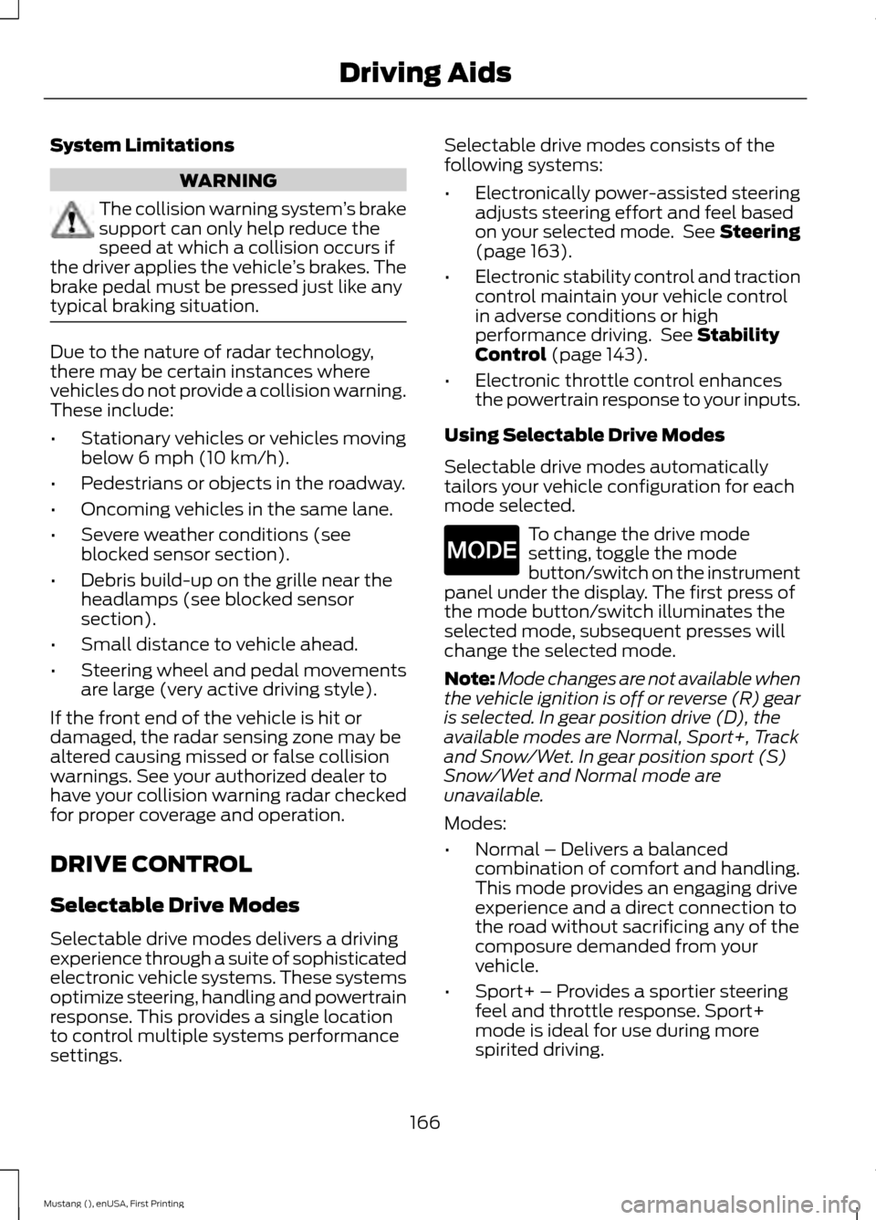 FORD MUSTANG 2015 6.G Owners Guide System Limitations
WARNING
The collision warning system
’s brake
support can only help reduce the
speed at which a collision occurs if
the driver applies the vehicle ’s brakes. The
brake pedal mus FORD MUSTANG 2015 6.G Owners Guide System Limitations
WARNING
The collision warning system
’s brake
support can only help reduce the
speed at which a collision occurs if
the driver applies the vehicle ’s brakes. The
brake pedal mus