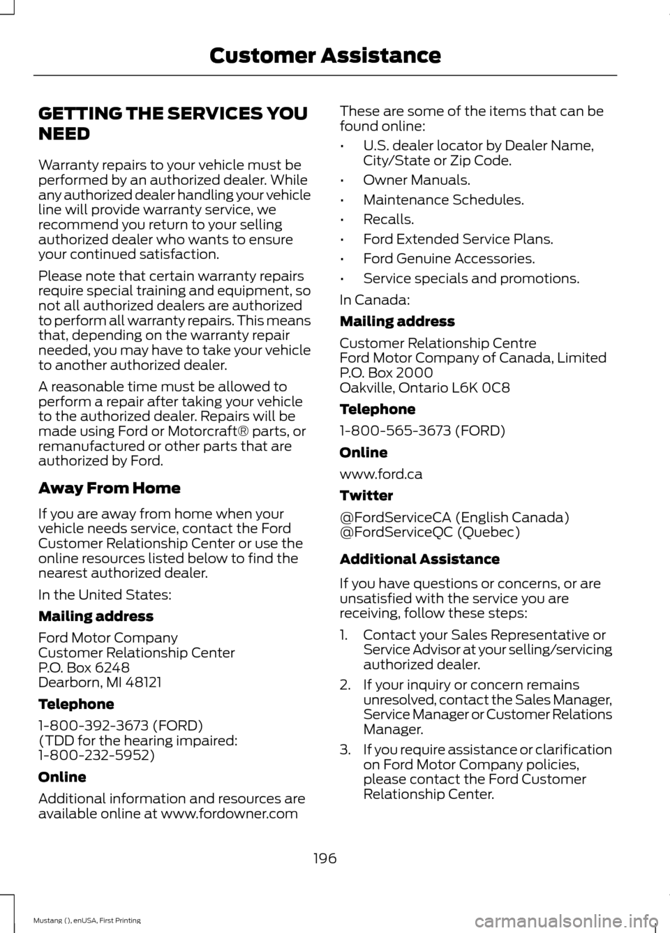 FORD MUSTANG 2015 6.G Owners Manual GETTING THE SERVICES YOU
NEED
Warranty repairs to your vehicle must be
performed by an authorized dealer. While
any authorized dealer handling your vehicle
line will provide warranty service, we
recom