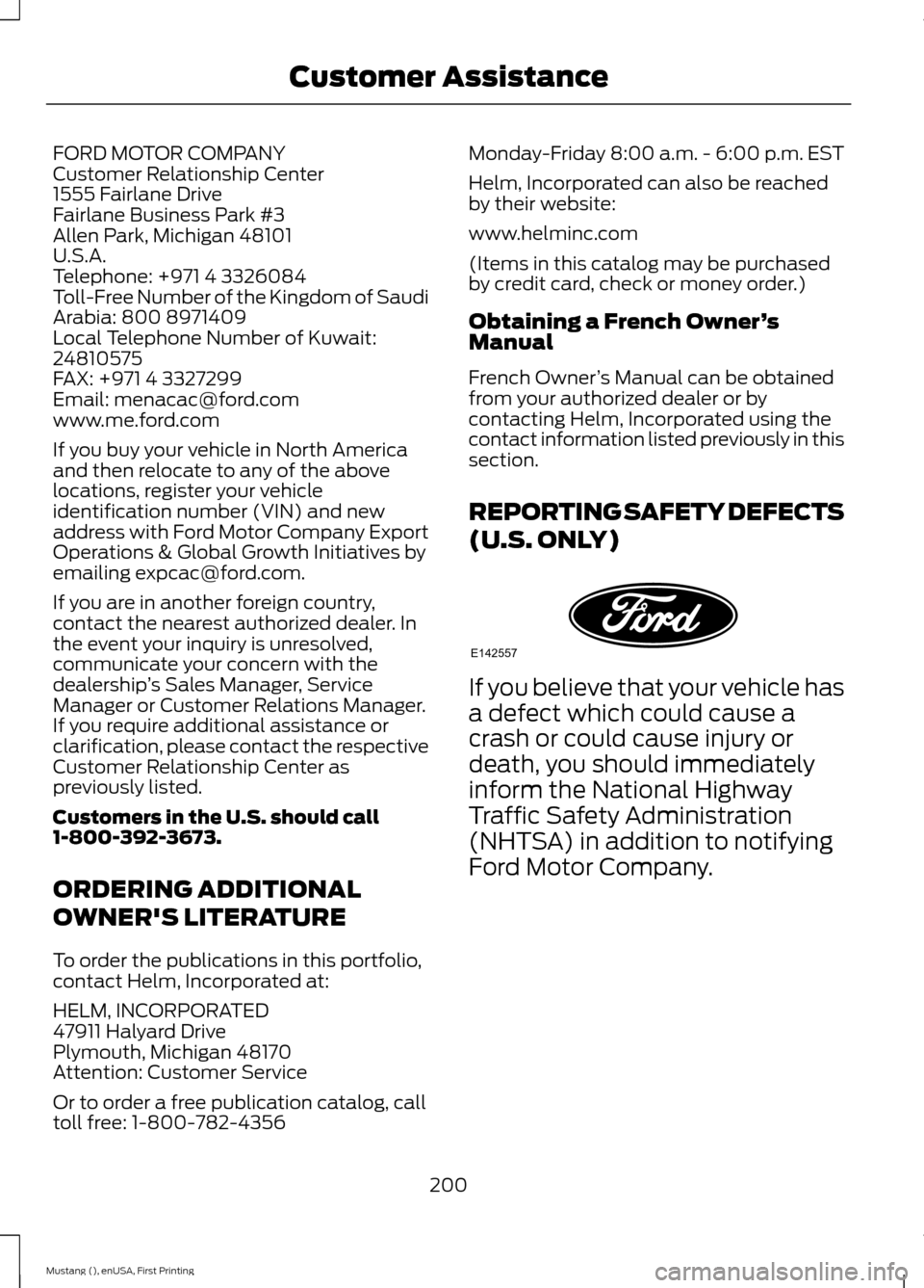 FORD MUSTANG 2015 6.G Owners Manual FORD MOTOR COMPANY
Customer Relationship Center
1555 Fairlane Drive
Fairlane Business Park #3
Allen Park, Michigan 48101
U.S.A.
Telephone: +971 4 3326084
Toll-Free Number of the Kingdom of Saudi
Arabi FORD MUSTANG 2015 6.G Owners Manual FORD MOTOR COMPANY
Customer Relationship Center
1555 Fairlane Drive
Fairlane Business Park #3
Allen Park, Michigan 48101
U.S.A.
Telephone: +971 4 3326084
Toll-Free Number of the Kingdom of Saudi
Arabi
